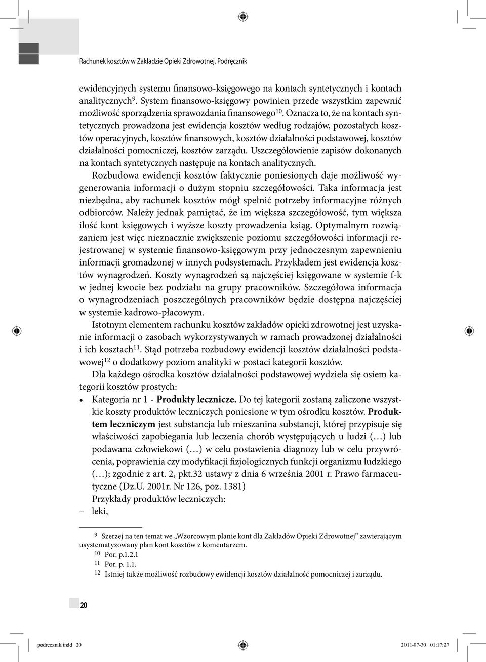 Oznacza to, że na kontach syntetycznych prowadzona jest ewidencja kosztów według rodzajów, pozostałych kosztów operacyjnych, kosztów finansowych, kosztów działalności podstawowej, kosztów