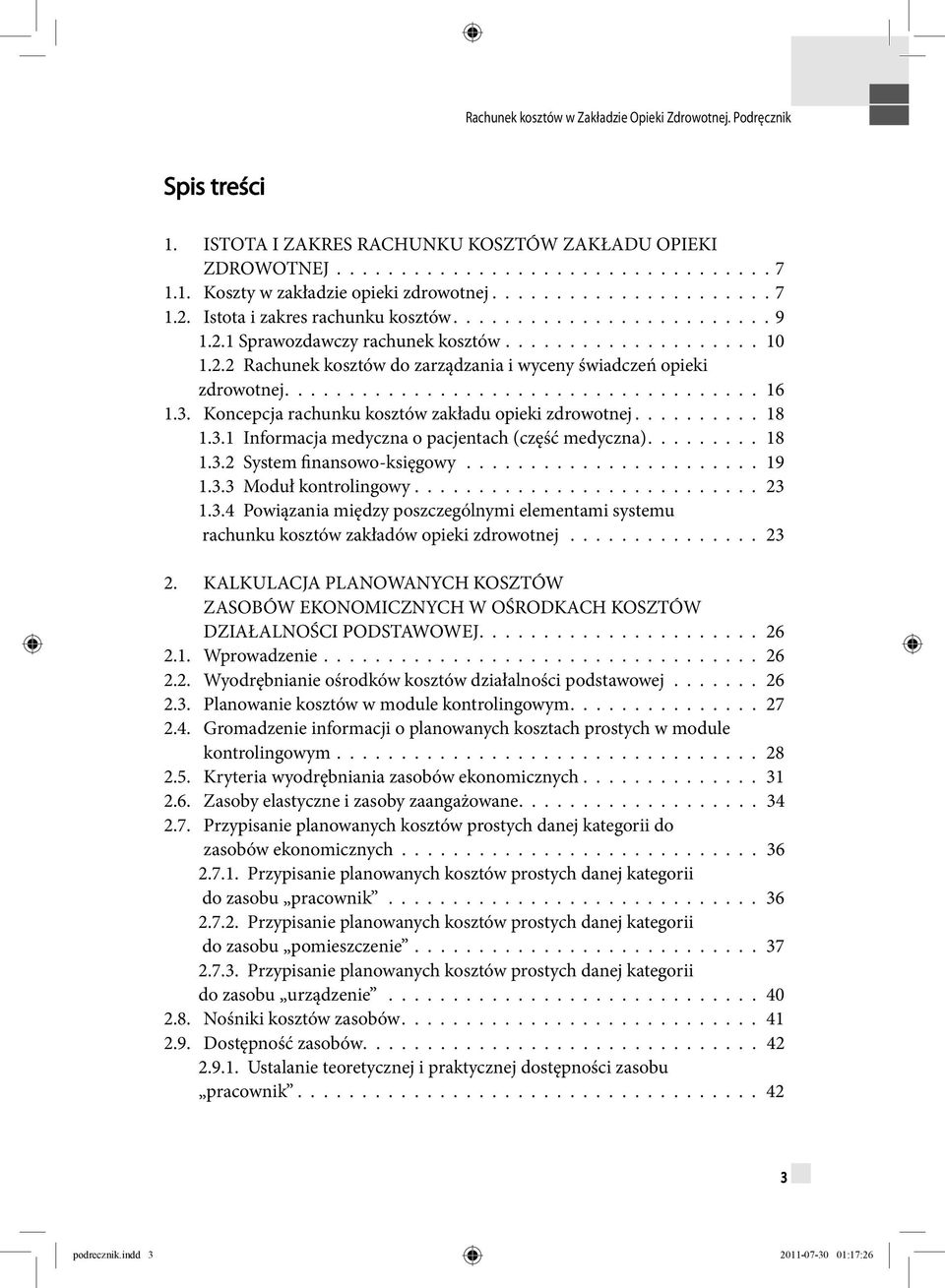 .................................... 16 1.3. Koncepcja rachunku kosztów zakładu opieki zdrowotnej.......... 18 1.3.1 Informacja medyczna o pacjentach (część medyczna)......... 18 1.3.2 System finansowo-księgowy.