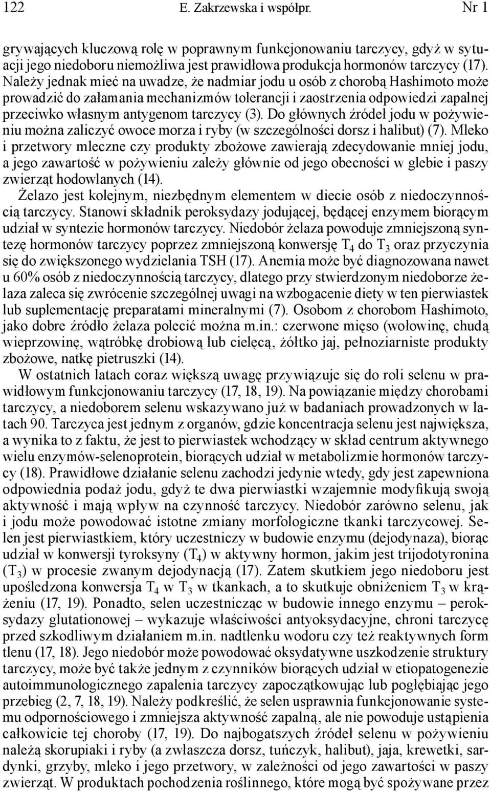 Do głównych źródeł jodu w pożywieniu można zaliczyć owoce morza i ryby (w szczególności dorsz i halibut) (7).