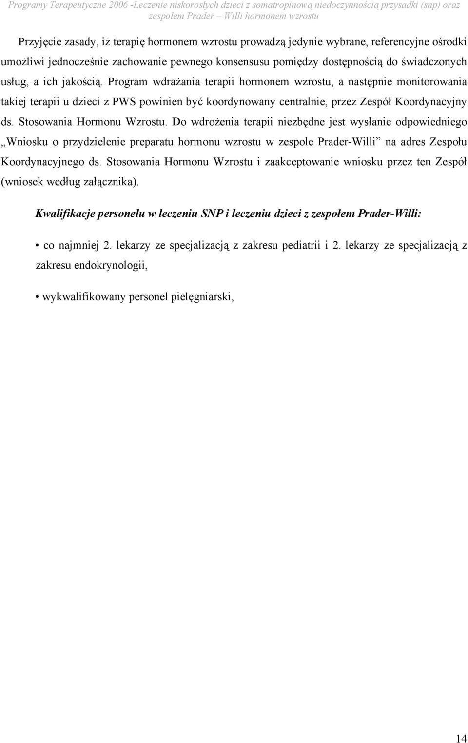 Stosowania Hormonu Wzrostu. Do wdrożenia terapii niezbędne jest wysłanie odpowiedniego Wniosku o przydzielenie preparatu hormonu wzrostu w zespole Prader-Willi na adres Zespołu Koordynacyjnego ds.