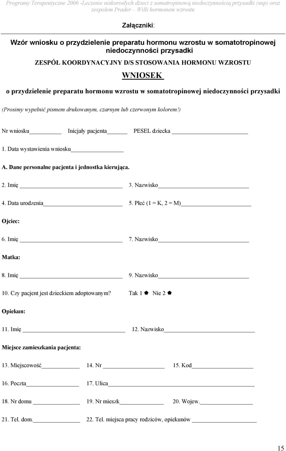 Data wystawienia wniosku A. Dane personalne pacjenta i jednostka kierująca. 2. Imię 3. Nazwisko 4. Data urodzenia 5. Płeć (1 = K, 2 = M) Ojciec: 6. Imię 7. Nazwisko Matka: 8. Imię 9. Nazwisko 10.