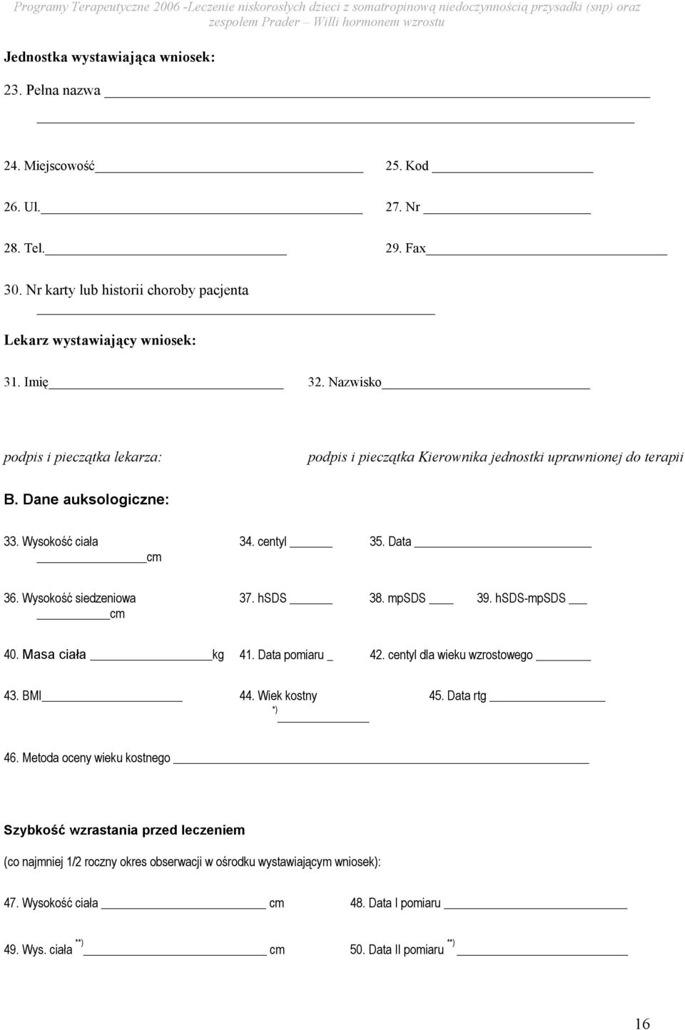 Wysokość siedzeniowa cm 37. hsds 38. mpsds 39. hsds-mpsds 40. Masa ciała kg 41. Data pomiaru _ 42. centyl dla wieku wzrostowego 43. BMI 44. Wiek kostny *) 45. Data rtg 46.