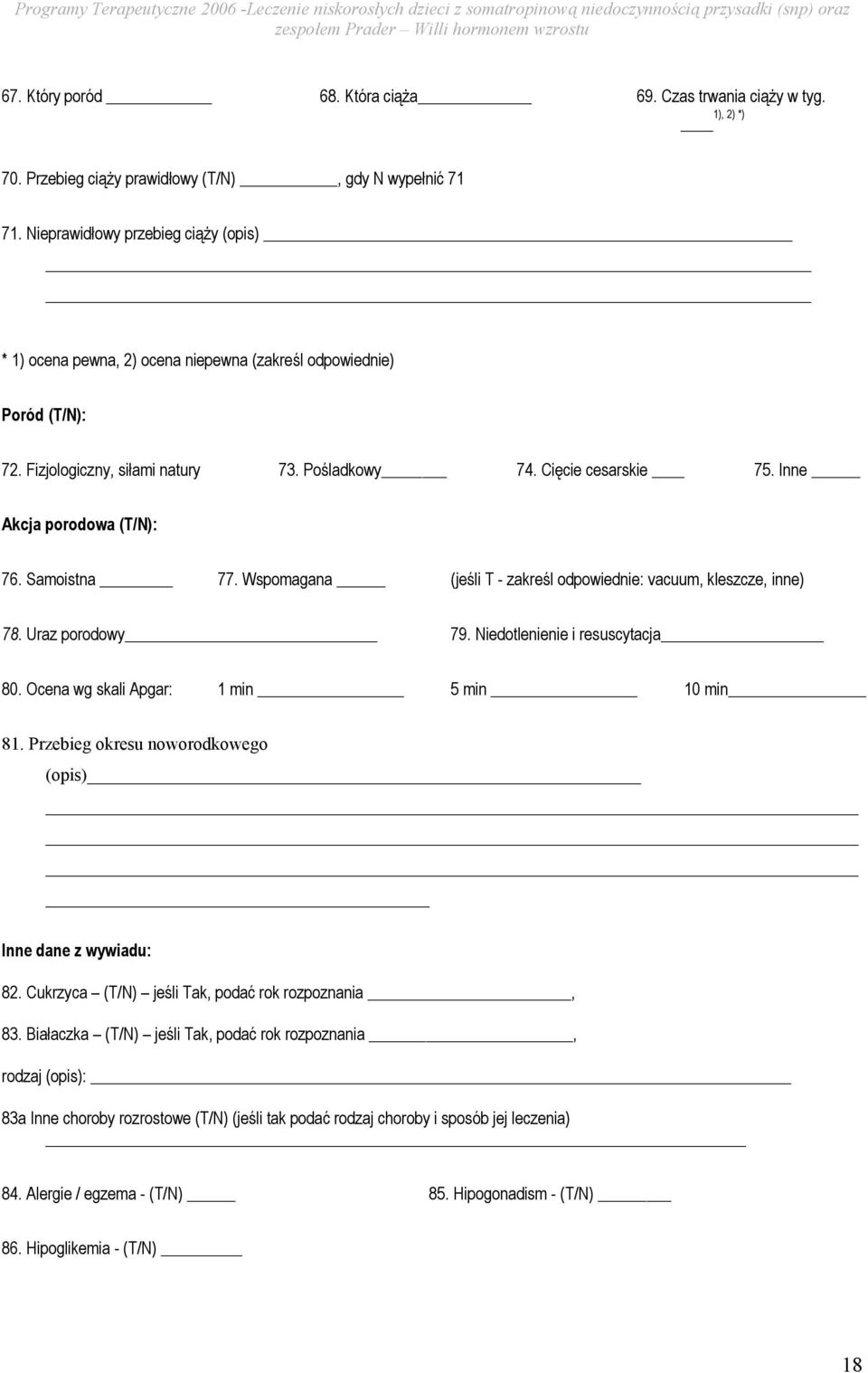 Inne Akcja porodowa (T/N): 76. Samoistna 77. Wspomagana (jeśli T - zakreśl odpowiednie: vacuum, kleszcze, inne) 78. Uraz porodowy 79. Niedotlenienie i resuscytacja 80.