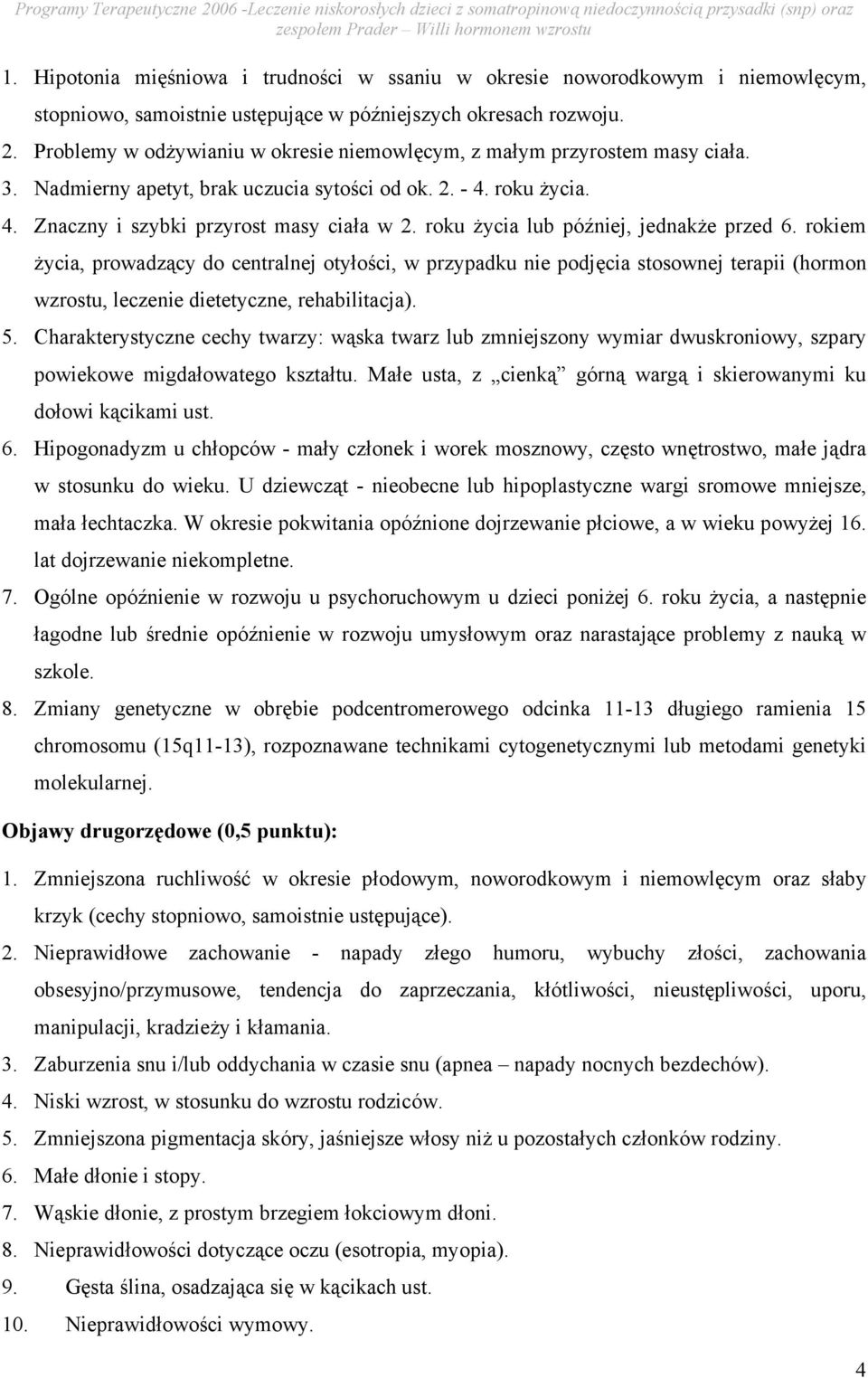 roku życia lub później, jednakże przed 6. rokiem życia, prowadzący do centralnej otyłości, w przypadku nie podjęcia stosownej terapii (hormon wzrostu, leczenie dietetyczne, rehabilitacja). 5.