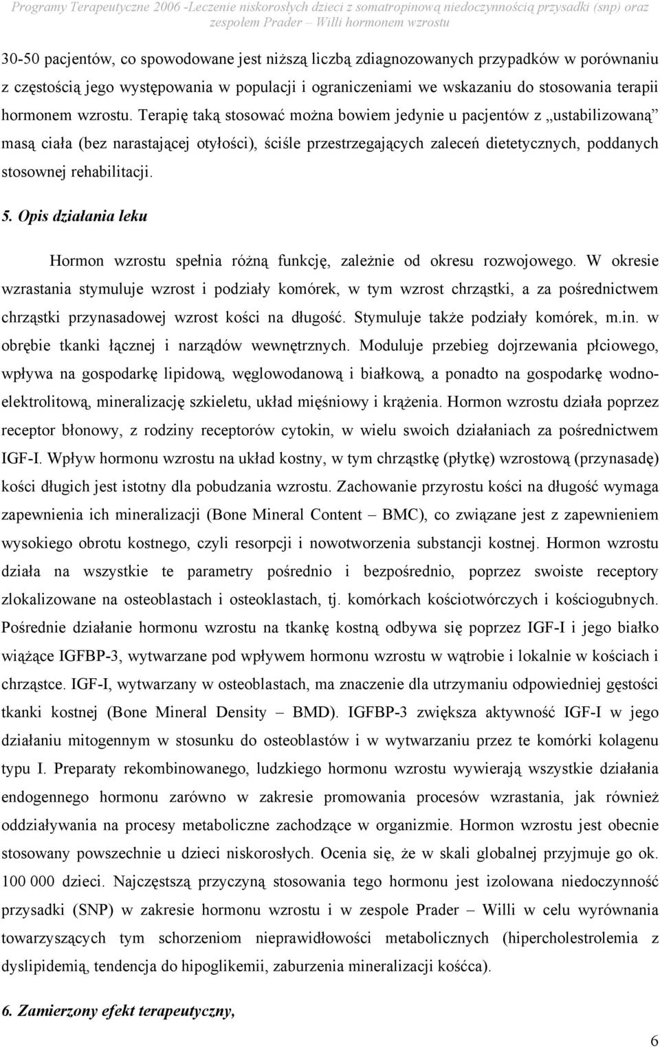 Terapię taką stosować można bowiem jedynie u pacjentów z ustabilizowaną masą ciała (bez narastającej otyłości), ściśle przestrzegających zaleceń dietetycznych, poddanych stosownej rehabilitacji. 5.