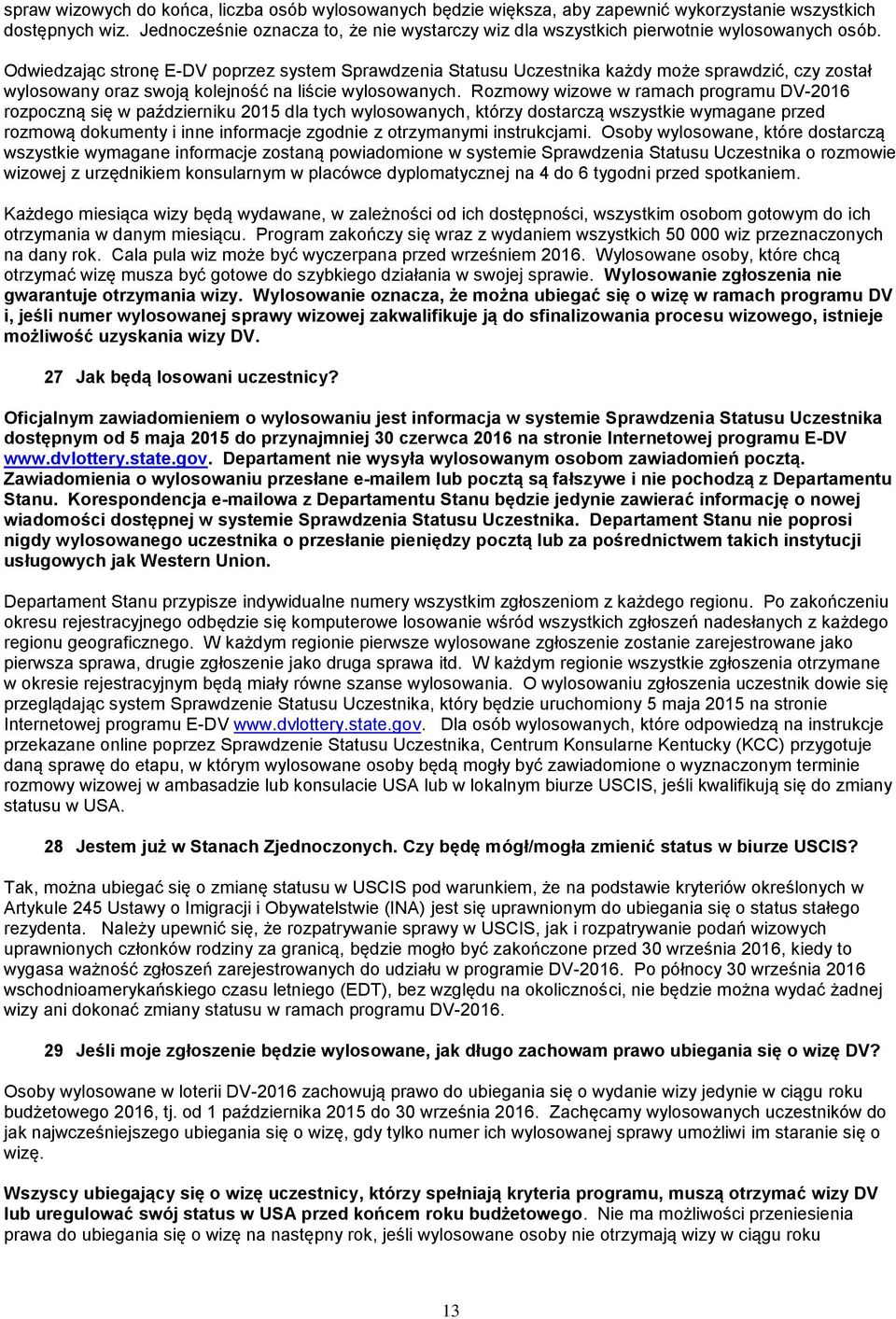 Odwiedzając stronę E-DV poprzez system Sprawdzenia Statusu Uczestnika każdy może sprawdzić, czy został wylosowany oraz swoją kolejność na liście wylosowanych.