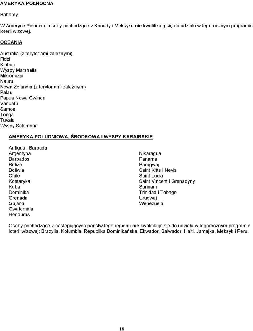 AMERYKA POŁUDNIOWA, ŚRODKOWA I WYSPY KARAIBSKIE Antigua i Barbuda Argentyna Barbados Belize Boliwia Chile Kostaryka Kuba Dominika Grenada Gujana Gwatemala Honduras Nikaragua Panama Paragwaj Saint