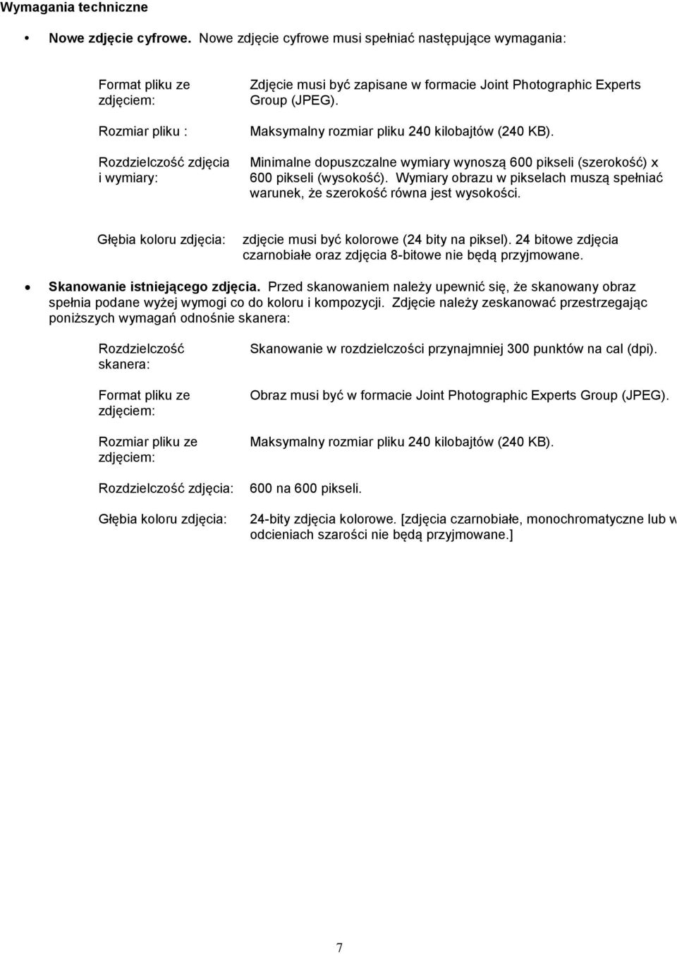 Rozmiar pliku : Maksymalny rozmiar pliku 240 kilobajtów (240 KB). Rozdzielczość zdjęcia i wymiary: Minimalne dopuszczalne wymiary wynoszą 600 pikseli (szerokość) x 600 pikseli (wysokość).