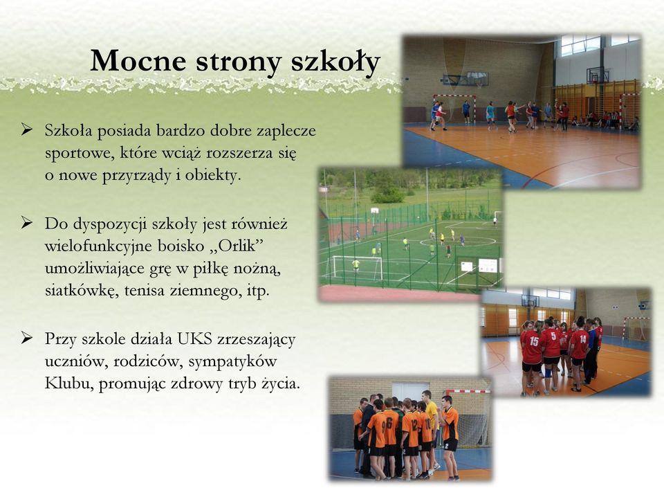 Do dyspozycji szkoły jest również wielofunkcyjne boisko Orlik umożliwiające grę w