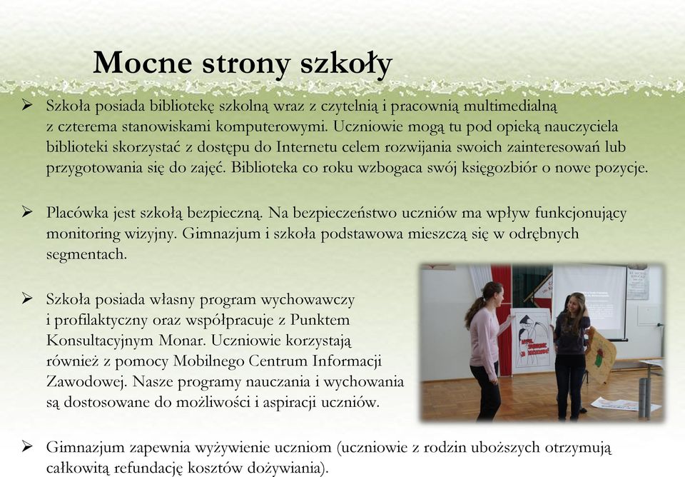 Biblioteka co roku wzbogaca swój księgozbiór o nowe pozycje. Placówka jest szkołą bezpieczną. Na bezpieczeństwo uczniów ma wpływ funkcjonujący monitoring wizyjny.