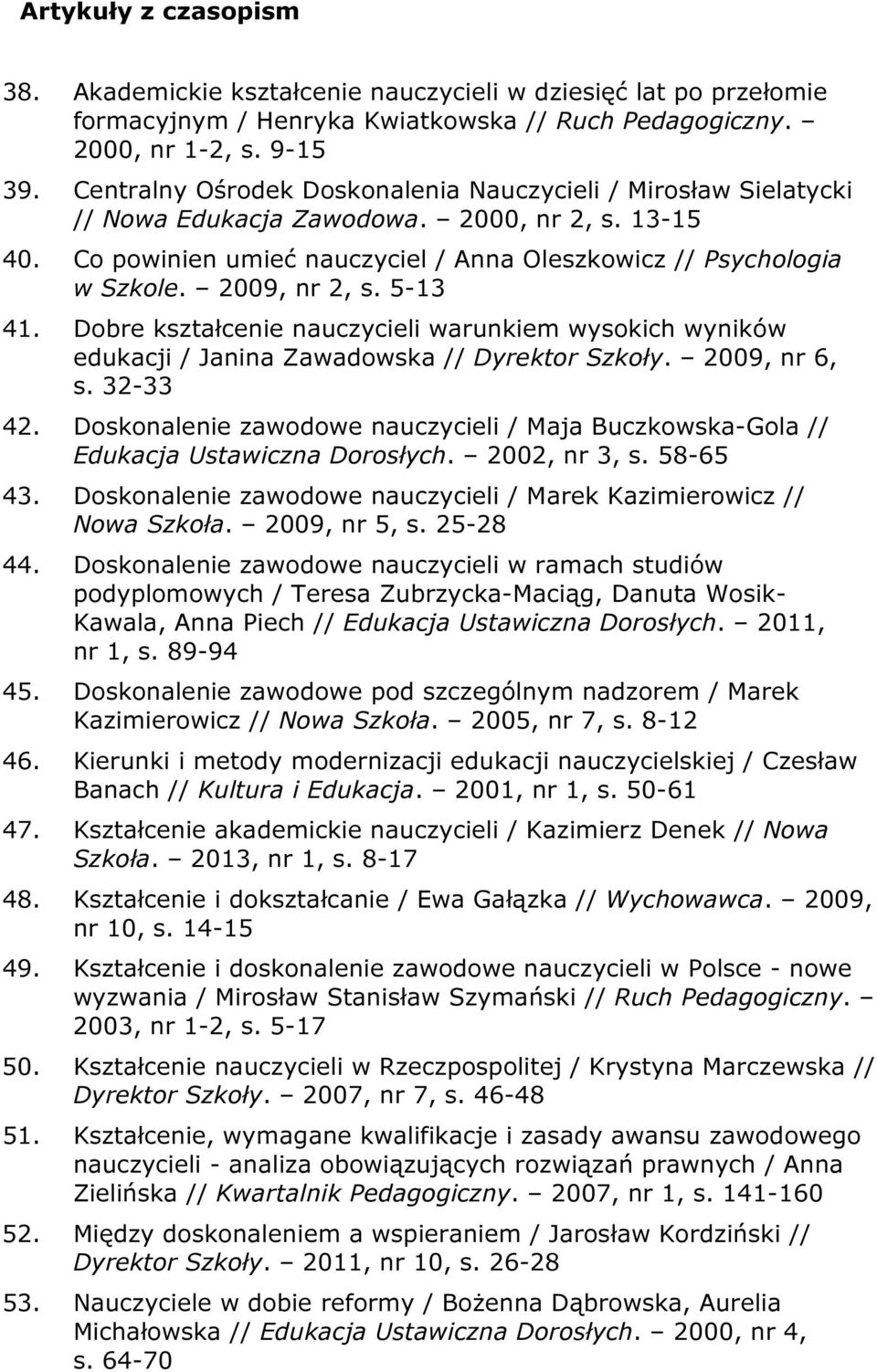 2009, nr 2, s. 5-13 41. Dobre kształcenie nauczycieli warunkiem wysokich wyników edukacji / Janina Zawadowska // Dyrektor Szkoły. 2009, nr 6, s. 32-33 42.