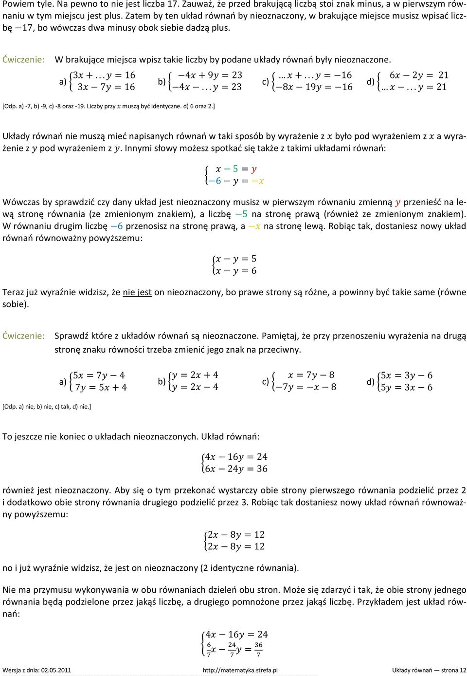 W brakujące miejsca wpisz takie liczby by podane układy równań były nieoznaczone. 3 +... = 16 a) 3 7 = 16 4 + 9 = 23 b) 4... = 23 c) +... = 16 8 19 = 16 6 2 = 21 d)... = 21 [Odp.