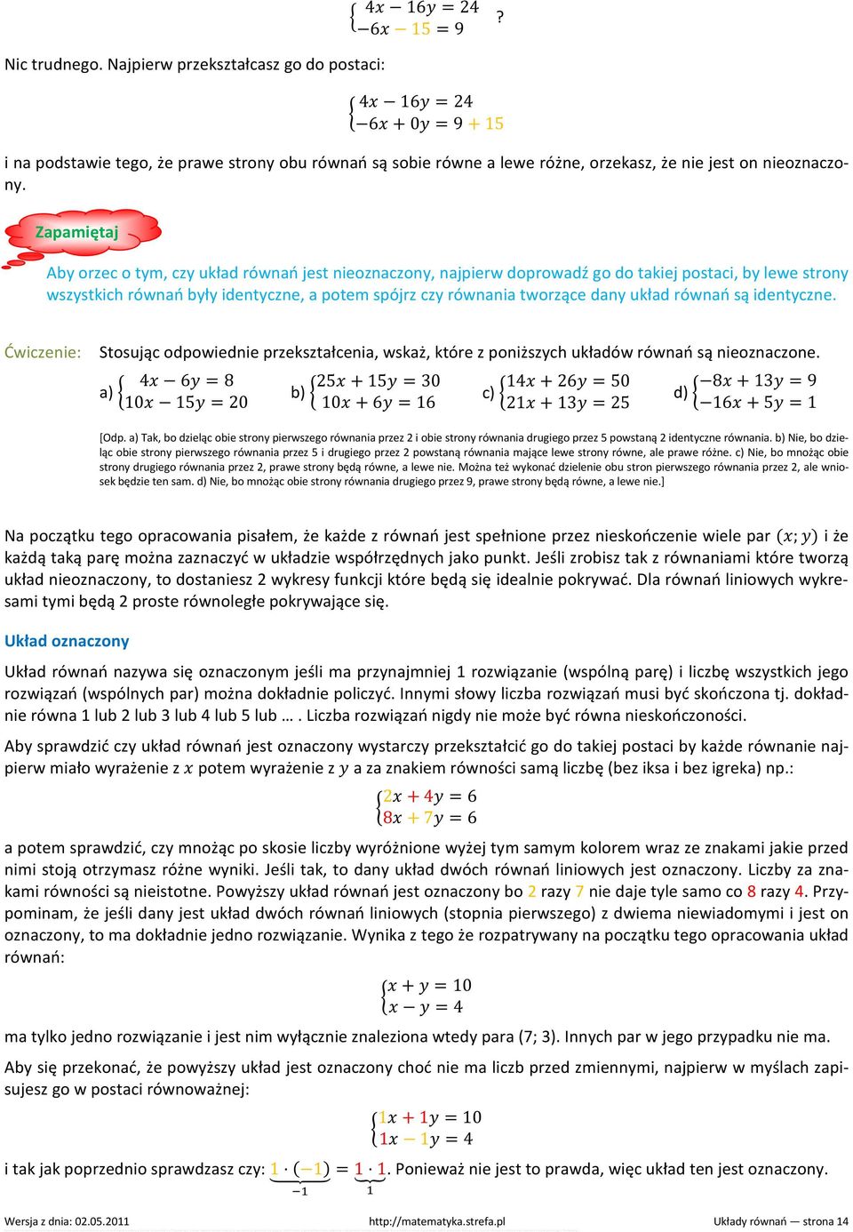 Zapamiętaj Aby orzec o tym, czy układ równań jest nieoznaczony, najpierw doprowadź go do takiej postaci, by lewe strony wszystkich równań były identyczne, a potem spójrz czy równania tworzące dany
