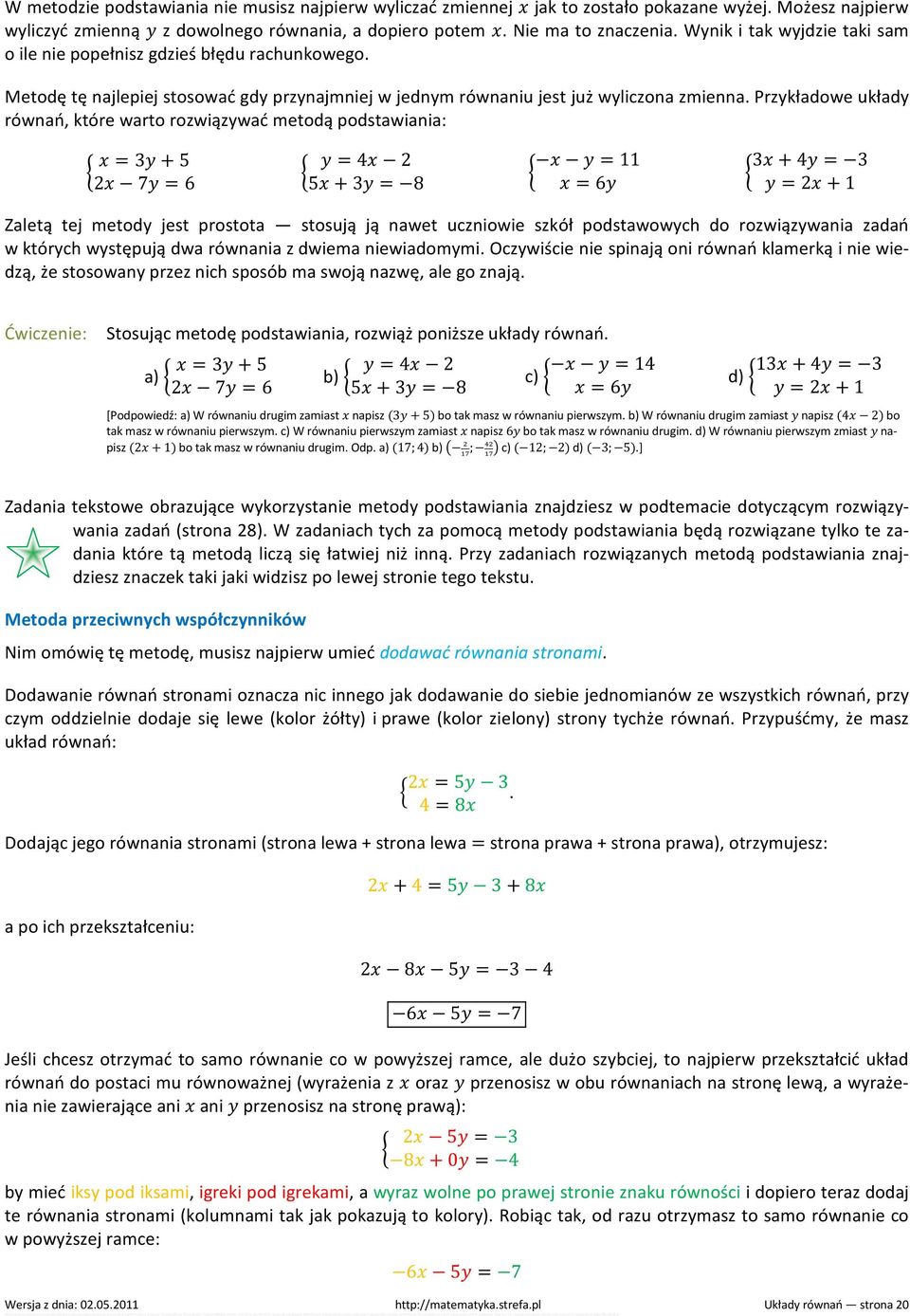 Przykładowe układy równań, które warto rozwiązywać metodą podstawiania: = 3 + 5 2 7 = 6 = 4 2 5 + 3 = 8 = 11 = 6 3 + 4 = 3 = 2 + 1 Zaletą tej metody jest prostota stosują ją nawet uczniowie szkół