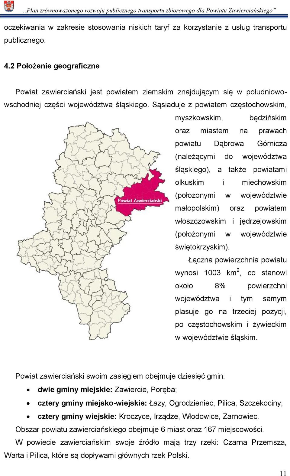 Sąsiaduje z powiatem częstochowskim, myszkowskim, będzińskim oraz miastem na prawach powiatu Dąbrowa Górnicza (należącymi do województwa śląskiego), a także powiatami olkuskim i miechowskim