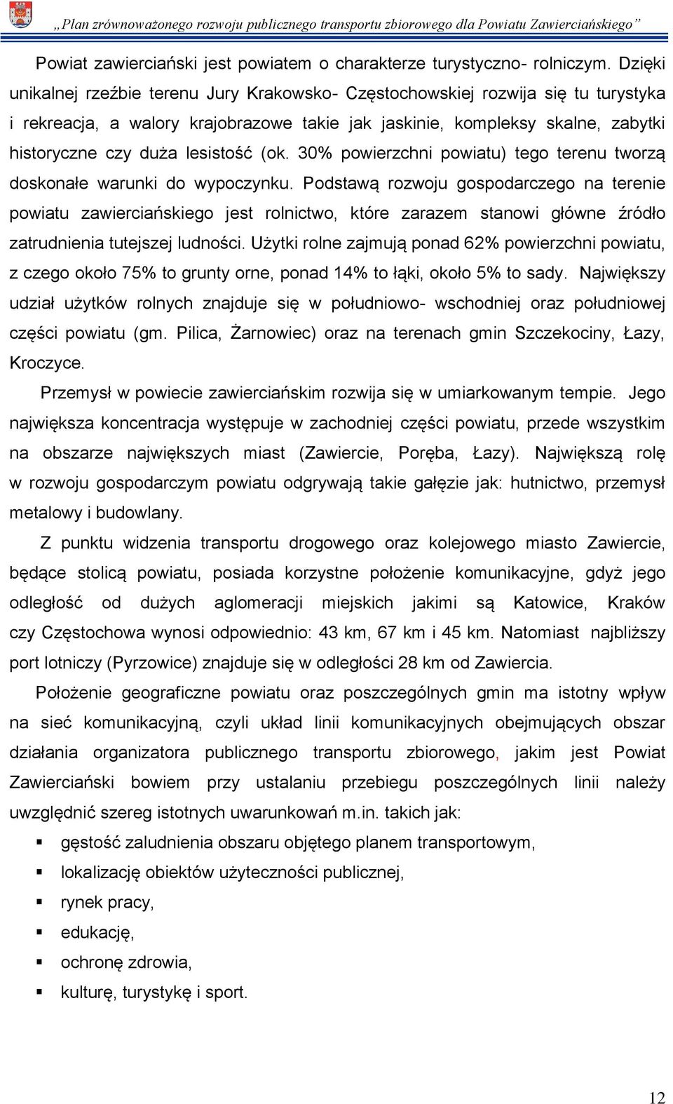 lesistość (ok. 30% powierzchni powiatu) tego terenu tworzą doskonałe warunki do wypoczynku.