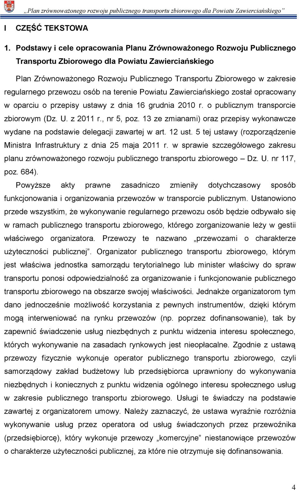 regularnego przewozu osób na terenie Powiatu Zawierciańskiego został opracowany w oparciu o przepisy ustawy z dnia 16 grudnia 2010 r. o publicznym transporcie zbiorowym (Dz. U. z 2011 r., nr 5, poz.