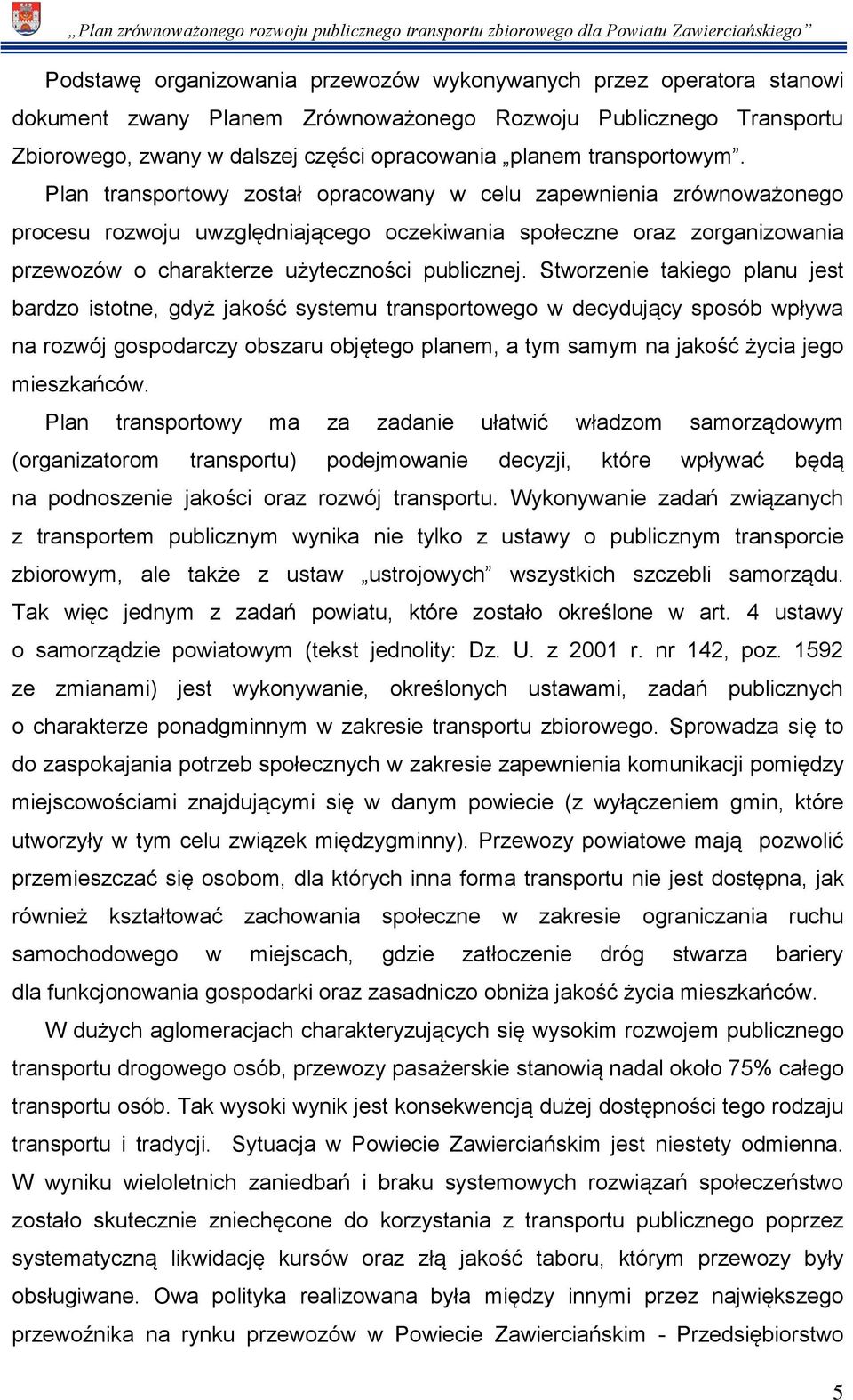 Plan transportowy został opracowany w celu zapewnienia zrównoważonego procesu rozwoju uwzględniającego oczekiwania społeczne oraz zorganizowania przewozów o charakterze użyteczności publicznej.