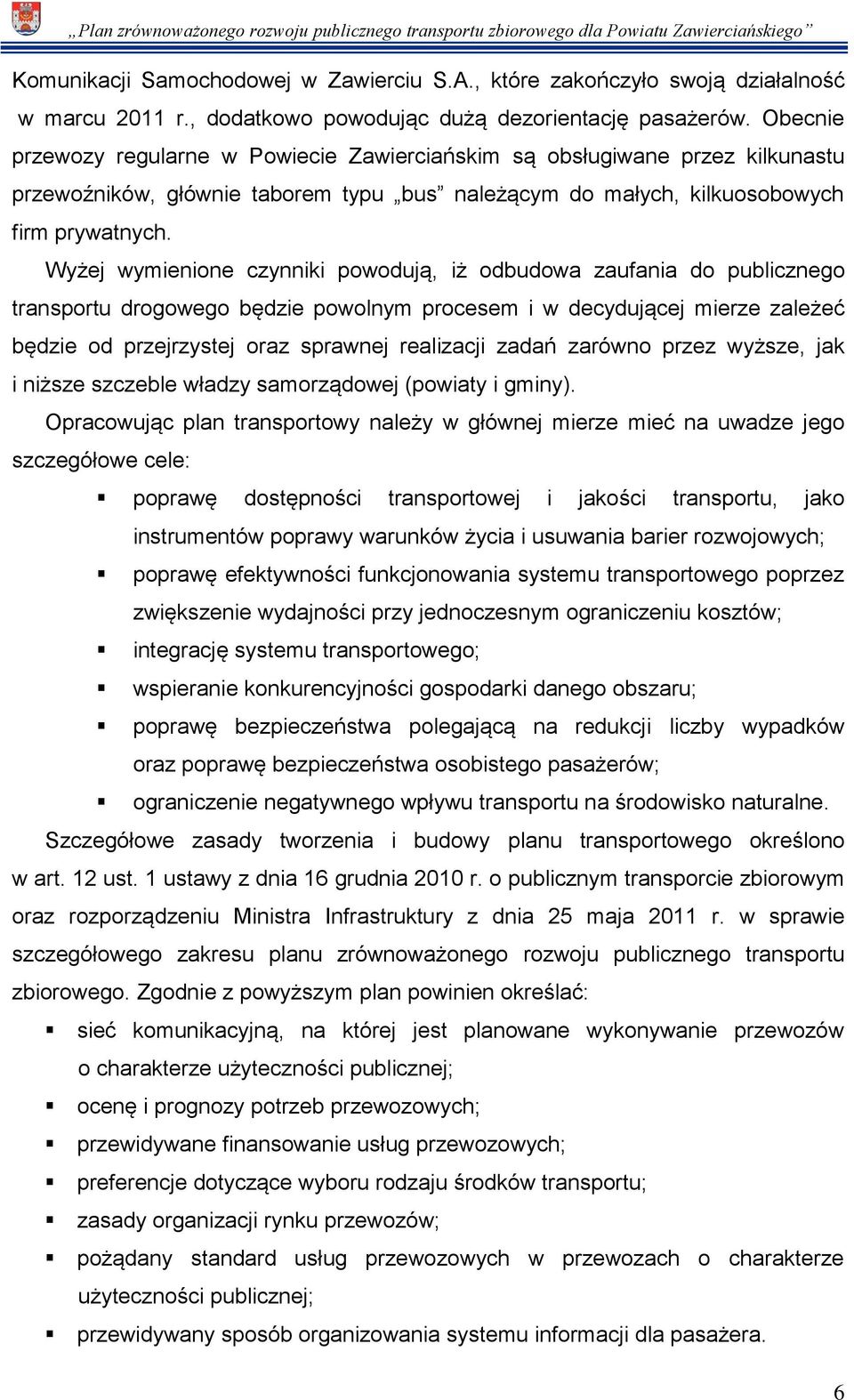 Wyżej wymienione czynniki powodują, iż odbudowa zaufania do publicznego transportu drogowego będzie powolnym procesem i w decydującej mierze zależeć będzie od przejrzystej oraz sprawnej realizacji