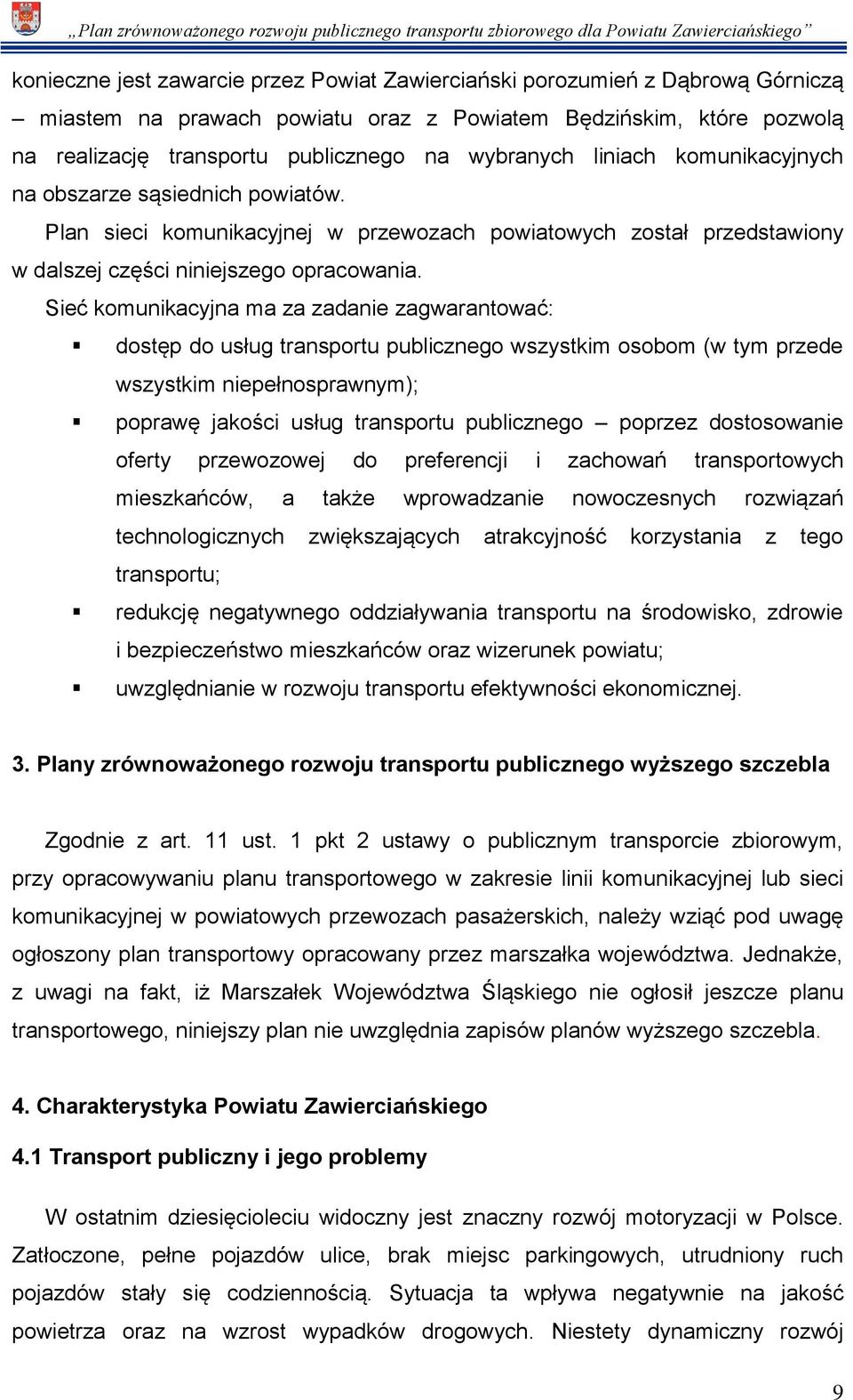 Sieć komunikacyjna ma za zadanie zagwarantować: dostęp do usług transportu publicznego wszystkim osobom (w tym przede wszystkim niepełnosprawnym); poprawę jakości usług transportu publicznego poprzez