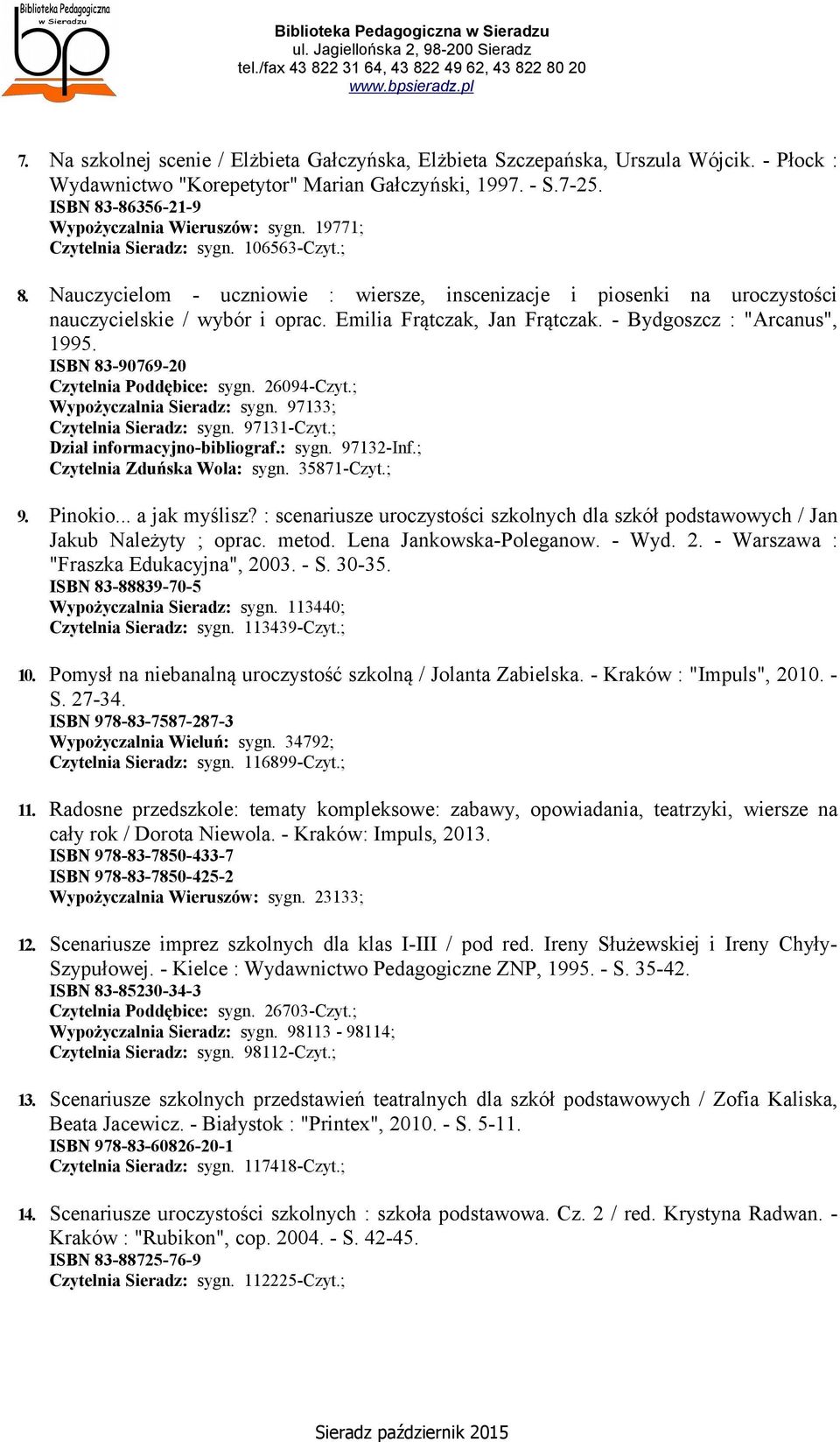 Nauczycielom - uczniowie : wiersze, inscenizacje i piosenki na uroczystości nauczycielskie / wybór i oprac. Emilia Frątczak, Jan Frątczak. - Bydgoszcz : "Arcanus", 1995.