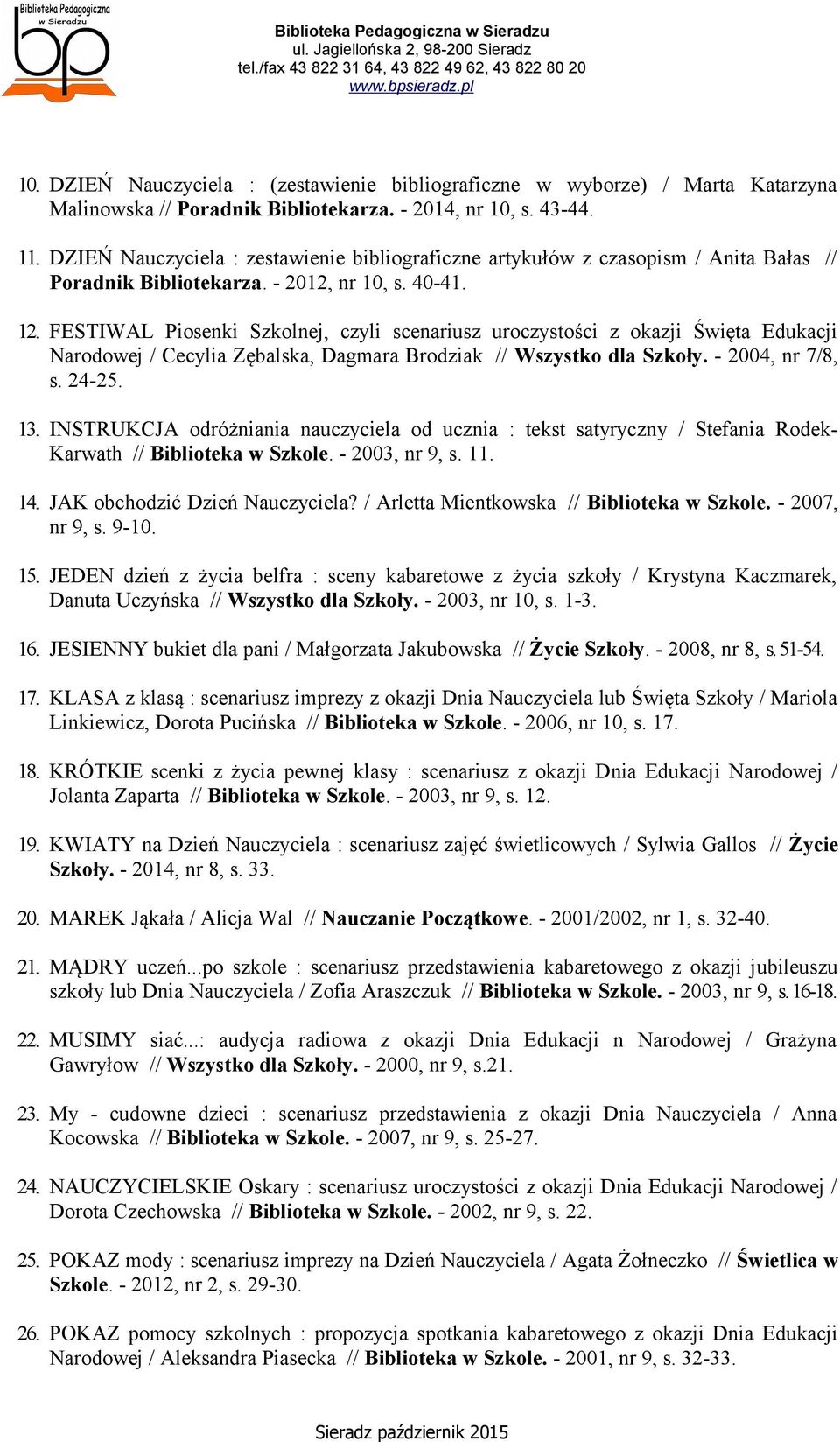 FESTIWAL Piosenki Szkolnej, czyli scenariusz uroczystości z okazji Święta Edukacji Narodowej / Cecylia Zębalska, Dagmara Brodziak // Wszystko dla Szkoły. - 2004, nr 7/8, s. 24-25. 13.