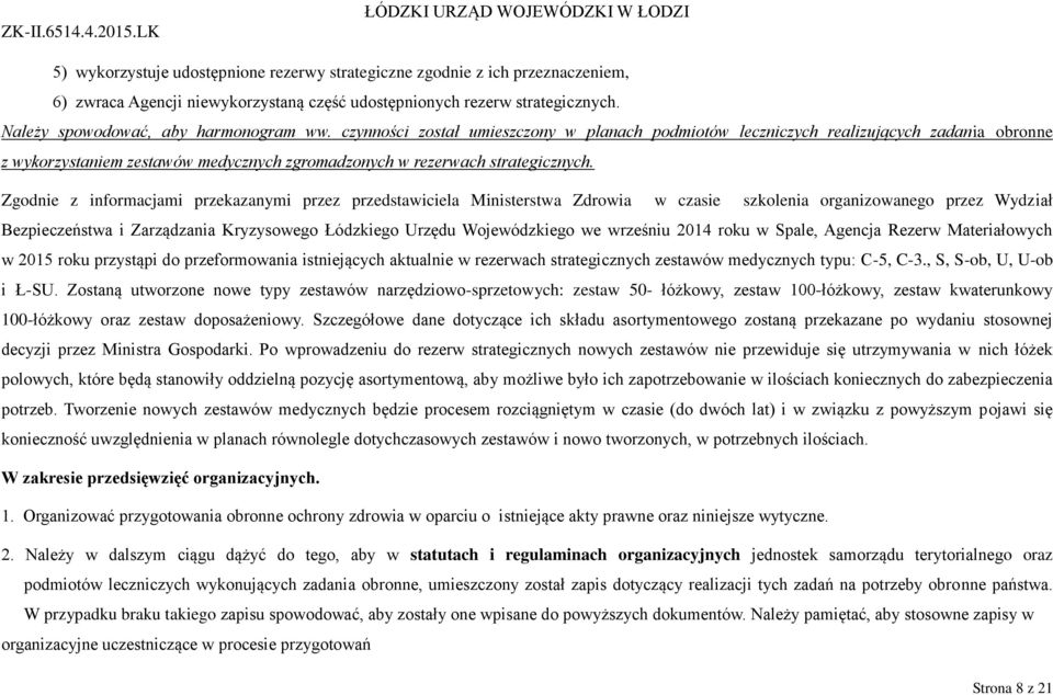 Zgodnie z informacjami przekazanymi przez przedstawiciela Ministerstwa Zdrowia w czasie szkolenia organizowanego przez Wydział Bezpieczeństwa i Zarządzania Kryzysowego Łódzkiego Urzędu Wojewódzkiego