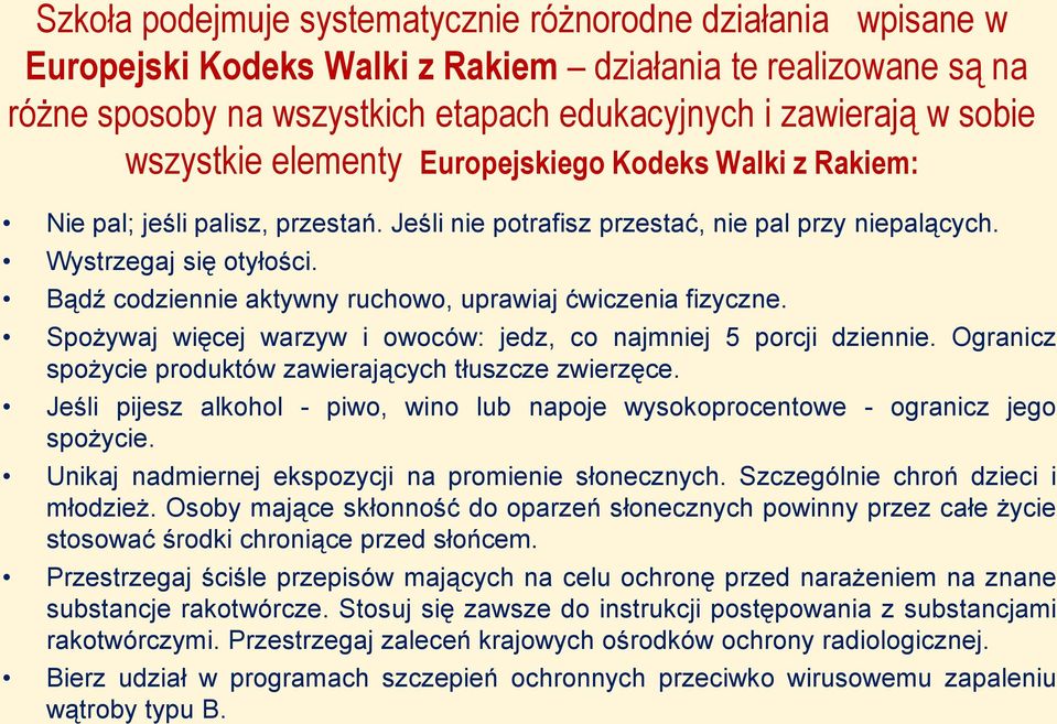 Bądź codziennie aktywny ruchowo, uprawiaj ćwiczenia fizyczne. Spożywaj więcej warzyw i owoców: jedz, co najmniej 5 porcji dziennie. Ogranicz spożycie produktów zawierających tłuszcze zwierzęce.