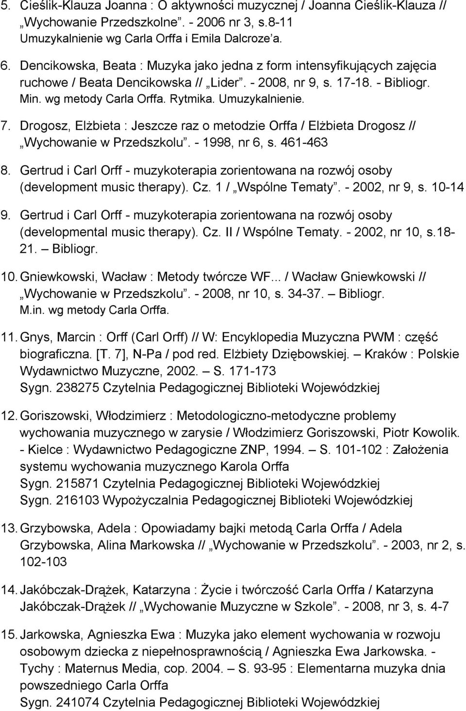 7. Drogosz, Elżbieta : Jeszcze raz o metodzie Orffa / Elżbieta Drogosz // Wychowanie w Przedszkolu. - 1998, nr 6, s. 461-463 8.