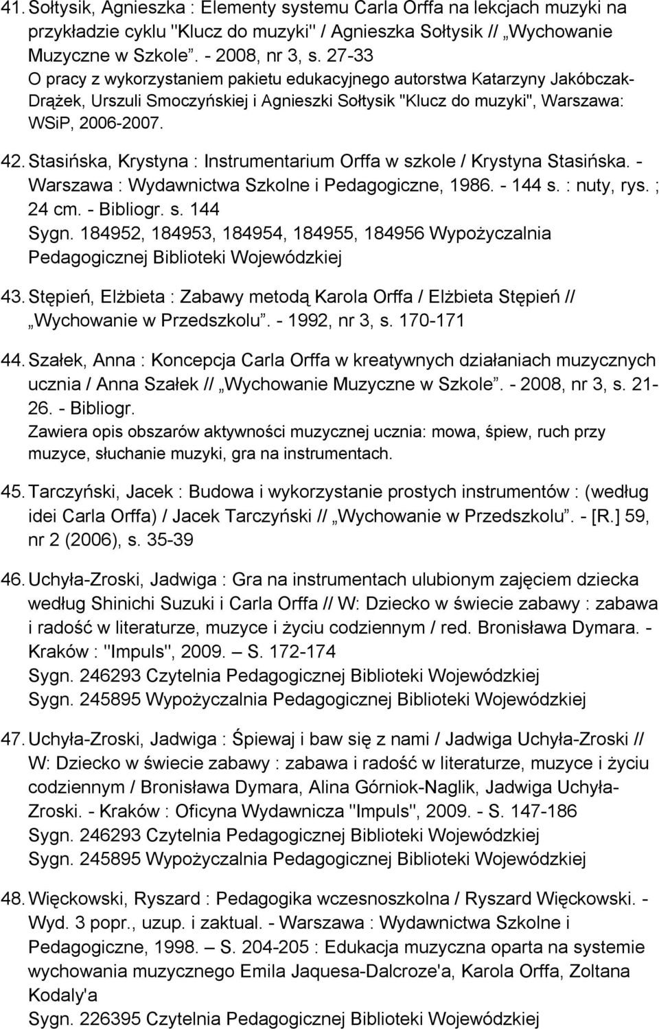 Stasińska, Krystyna : Instrumentarium Orffa w szkole / Krystyna Stasińska. - Warszawa : Wydawnictwa Szkolne i Pedagogiczne, 1986. - 144 s. : nuty, rys. ; 24 cm. - Bibliogr. s. 144 Sygn.