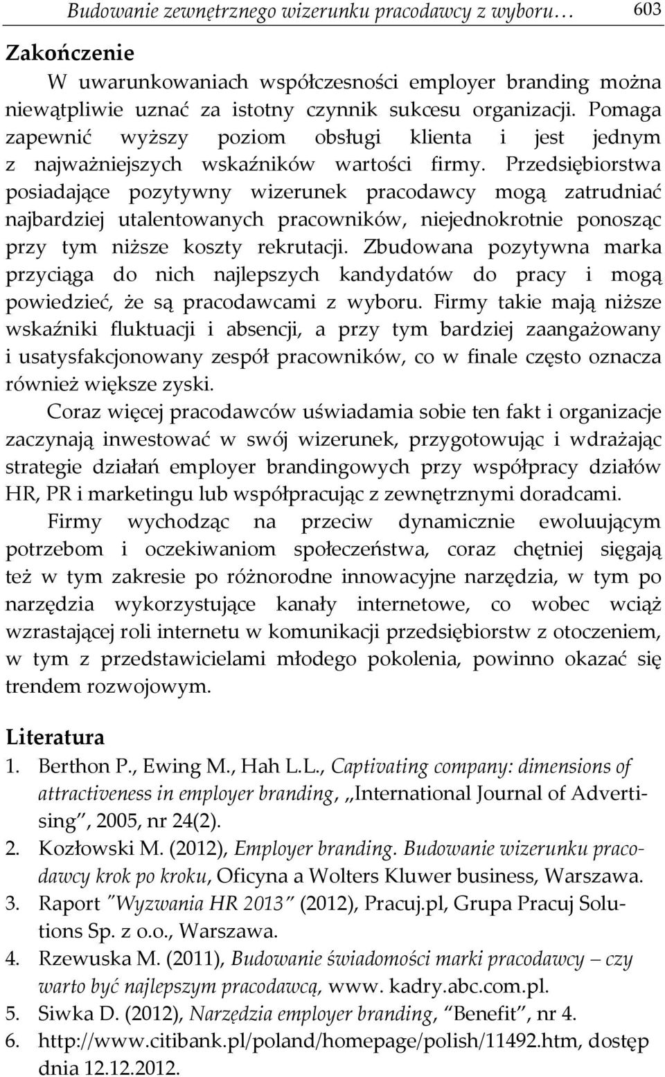 Przedsiębiorstwa posiadające pozytywny wizerunek pracodawcy mogą zatrudniać najbardziej utalentowanych pracowników, niejednokrotnie ponosząc przy tym niższe koszty rekrutacji.
