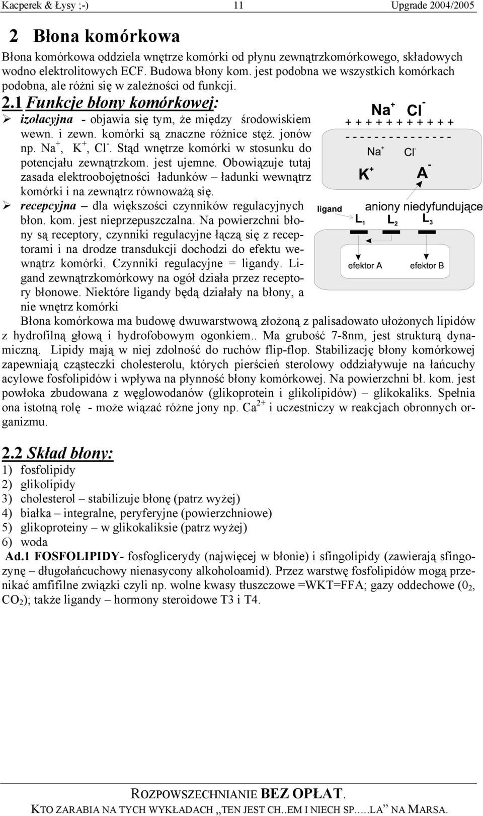 komórki są znaczne różnice stęż. jonów np. Na +, K +, Cl -. Stąd wnętrze komórki w stosunku do potencjału zewnątrzkom. jest ujemne.