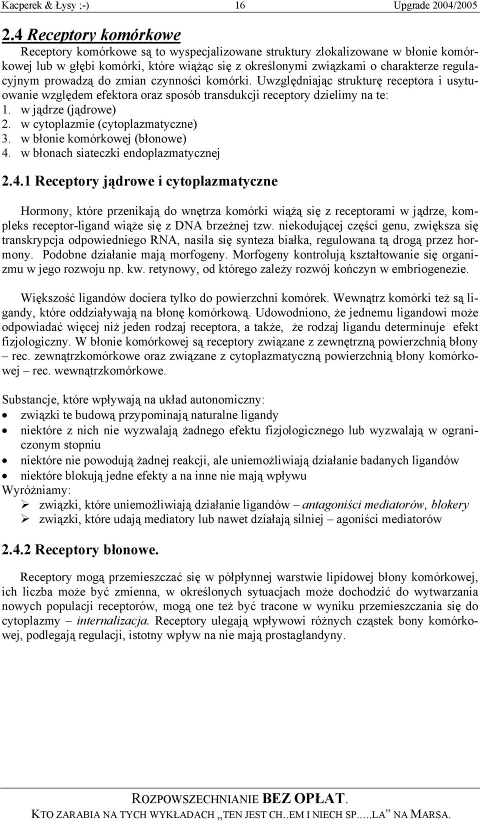 prowadzą do zmian czynności komórki. Uwzględniając strukturę receptora i usytuowanie względem efektora oraz sposób transdukcji receptory dzielimy na te: 1. w jądrze (jądrowe) 2.