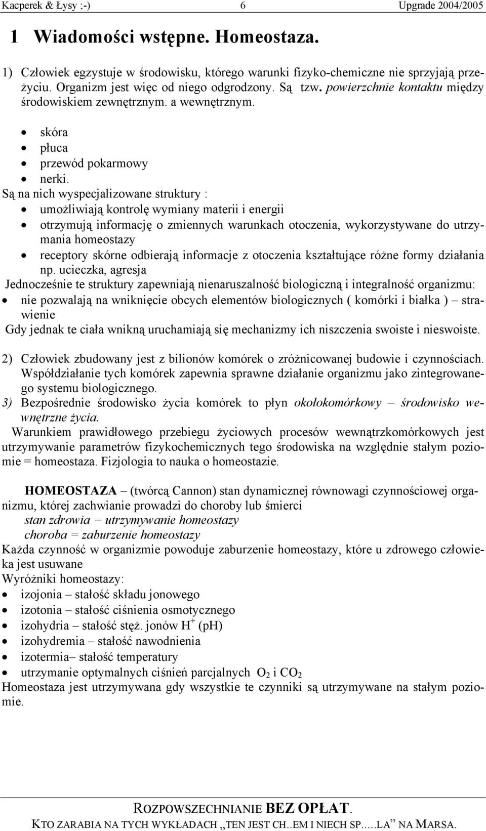 Są na nich wyspecjalizowane struktury : umożliwiają kontrolę wymiany materii i energii otrzymują informację o zmiennych warunkach otoczenia, wykorzystywane do utrzymania homeostazy receptory skórne