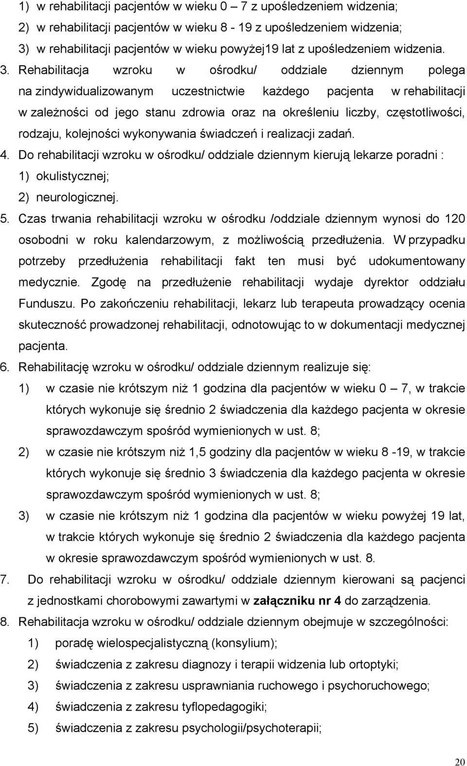 Rehabilitacja wzroku w ośrodku/ oddziale dziennym polega na zindywidualizowanym uczestnictwie każdego pacjenta w rehabilitacji w zależności od jego stanu zdrowia oraz na określeniu liczby,