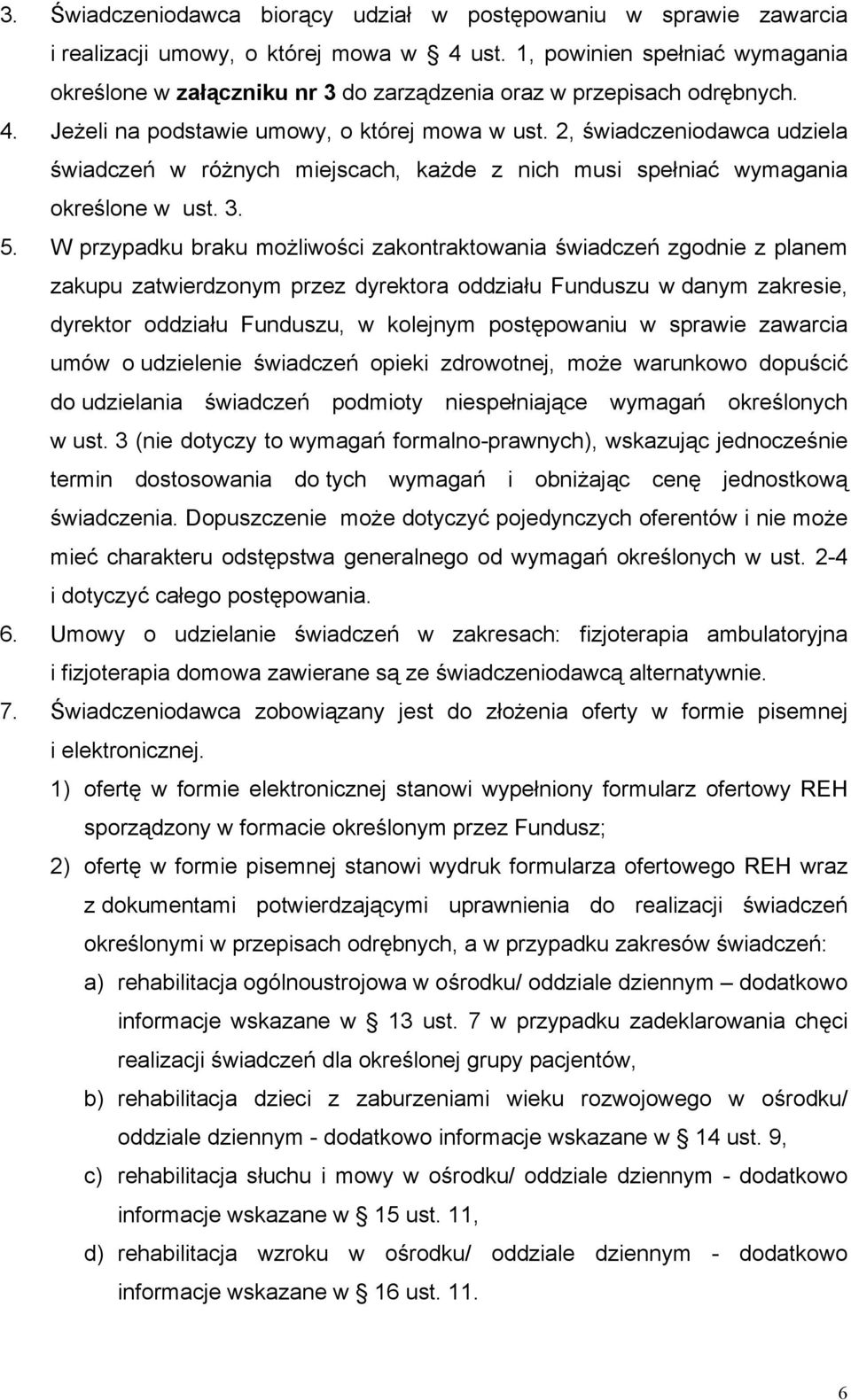 2, świadczeniodawca udziela świadczeń w różnych miejscach, każde z nich musi spełniać wymagania określone w ust. 3. 5.