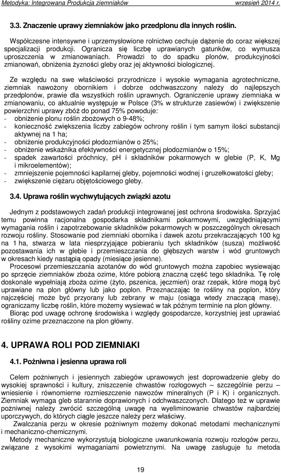 Ze względu na swe właściwości przyrodnicze i wysokie wymagania agrotechniczne, ziemniak nawożony obornikiem i dobrze odchwaszczony należy do najlepszych przedplonów, prawie dla wszystkich roślin