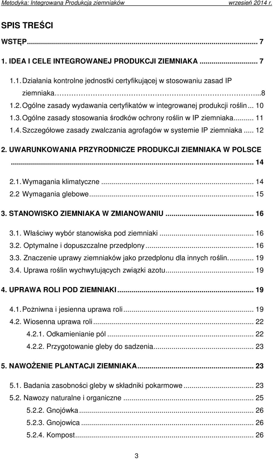 Szczegółowe zasady zwalczania agrofagów w systemie IP ziemniaka... 12 2. UWARUNKOWANIA PRZYRODNICZE PRODUKCJI ZIEMNIAKA W POLSCE... 14 2.1. Wymagania klimatyczne... 14 2.2 Wymagania glebowe... 15 3.