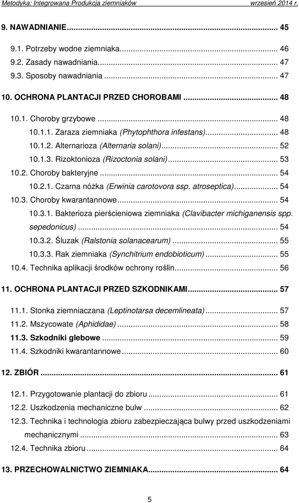 .. 54 10.3.1. Bakterioza pierścieniowa ziemniaka (Clavibacter michiganensis spp. sepedonicus)... 54 10.3.2. Śluzak (Ralstonia solanacearum)... 55 10.3.3. Rak ziemniaka (Synchitrium endobioticum).
