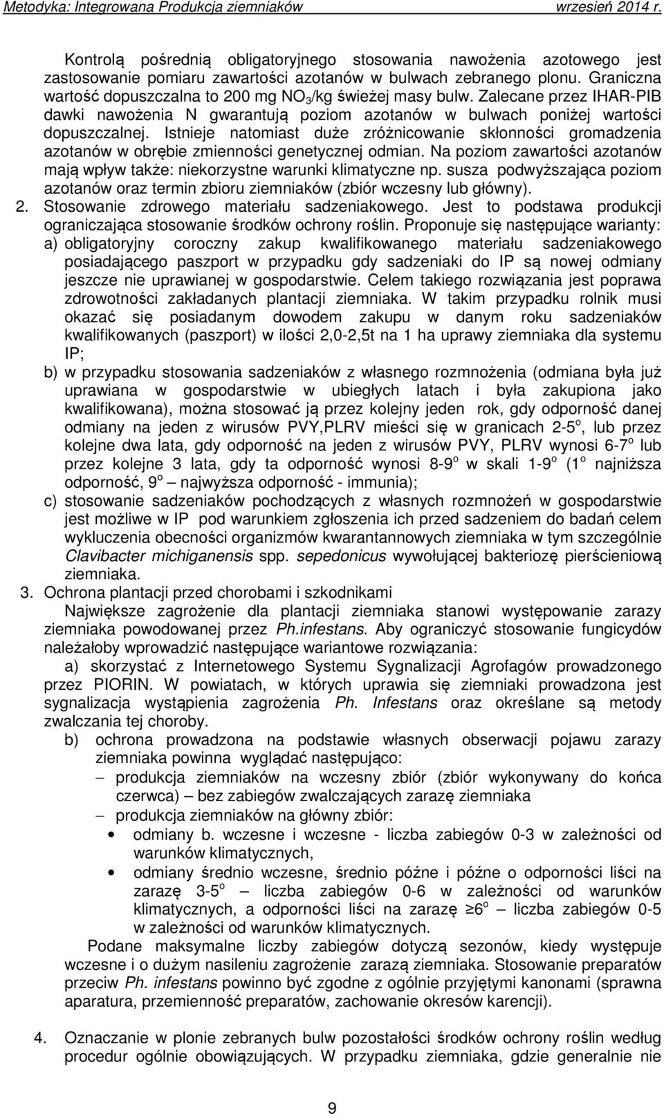Istnieje natomiast duże zróżnicowanie skłonności gromadzenia azotanów w obrębie zmienności genetycznej odmian. Na poziom zawartości azotanów mają wpływ także: niekorzystne warunki klimatyczne np.