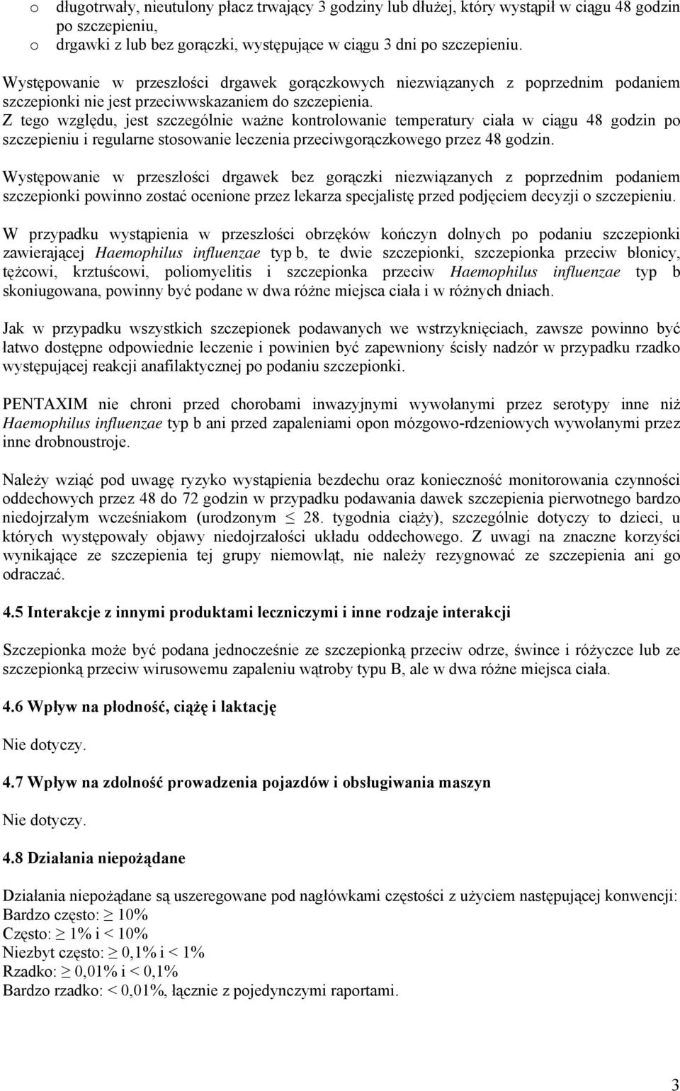 Z tego względu, jest szczególnie ważne kontrolowanie temperatury ciała w ciągu 48 godzin po szczepieniu i regularne stosowanie leczenia przeciwgorączkowego przez 48 godzin.
