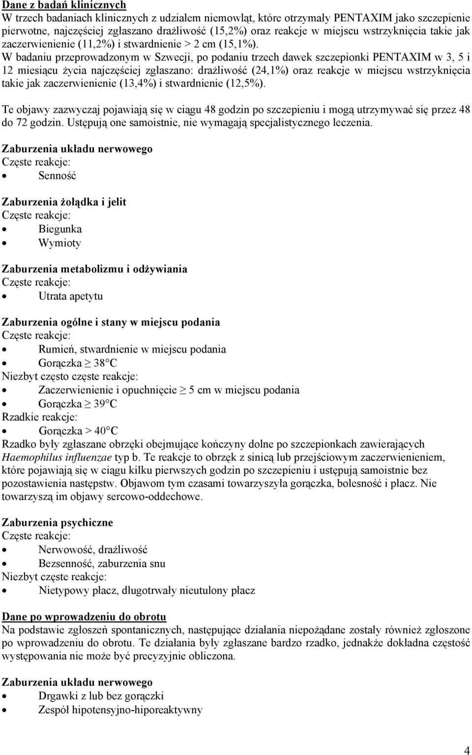 W badaniu przeprowadzonym w Szwecji, po podaniu trzech dawek szczepionki PENTAXIM w 3, 5 i 12 miesiącu życia najczęściej zgłaszano: drażliwość (24,1%) oraz reakcje w miejscu wstrzyknięcia takie jak