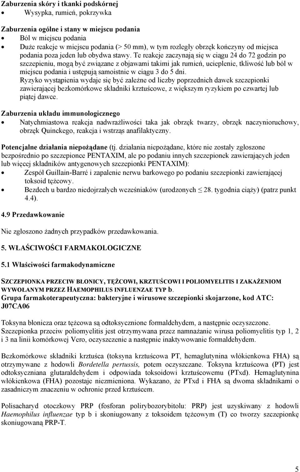 Te reakcje zaczynają się w ciągu 24 do 72 godzin po szczepieniu, mogą być związane z objawami takimi jak rumień, ucieplenie, tkliwość lub ból w miejscu podania i ustępują samoistnie w ciągu 3 do 5