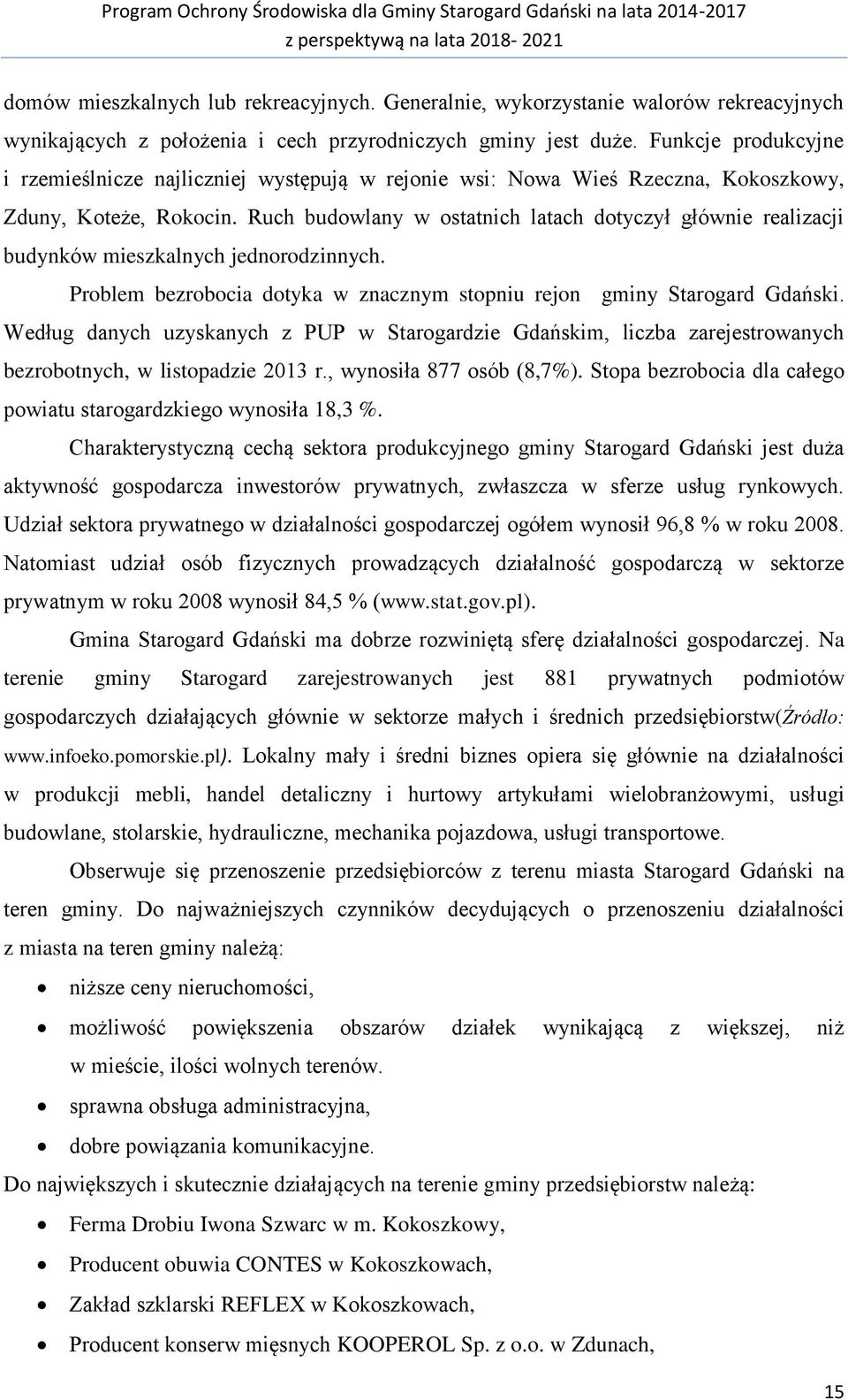 Ruch budowlany w ostatnich latach dotyczył głównie realizacji budynków mieszkalnych jednorodzinnych. Problem bezrobocia dotyka w znacznym stopniu rejon gminy Starogard Gdański.