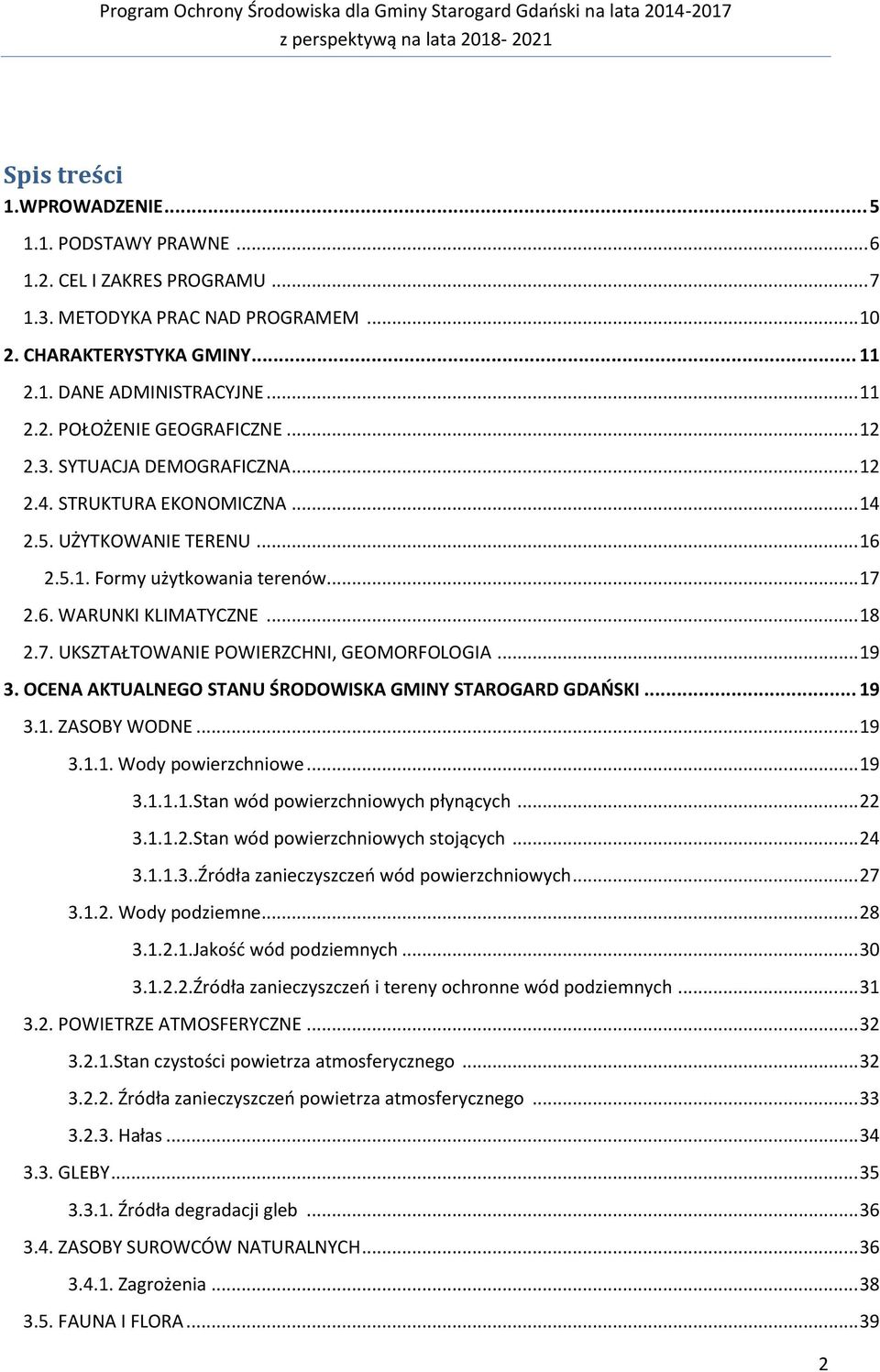 .. 19 3. OCENA AKTUALNEGO STANU ŚRODOWISKA GMINY STAROGARD GDAŃSKI... 19 3.1. ZASOBY WODNE... 19 3.1.1. Wody powierzchniowe... 19 3.1.1.1.Stan wód powierzchniowych płynących... 22