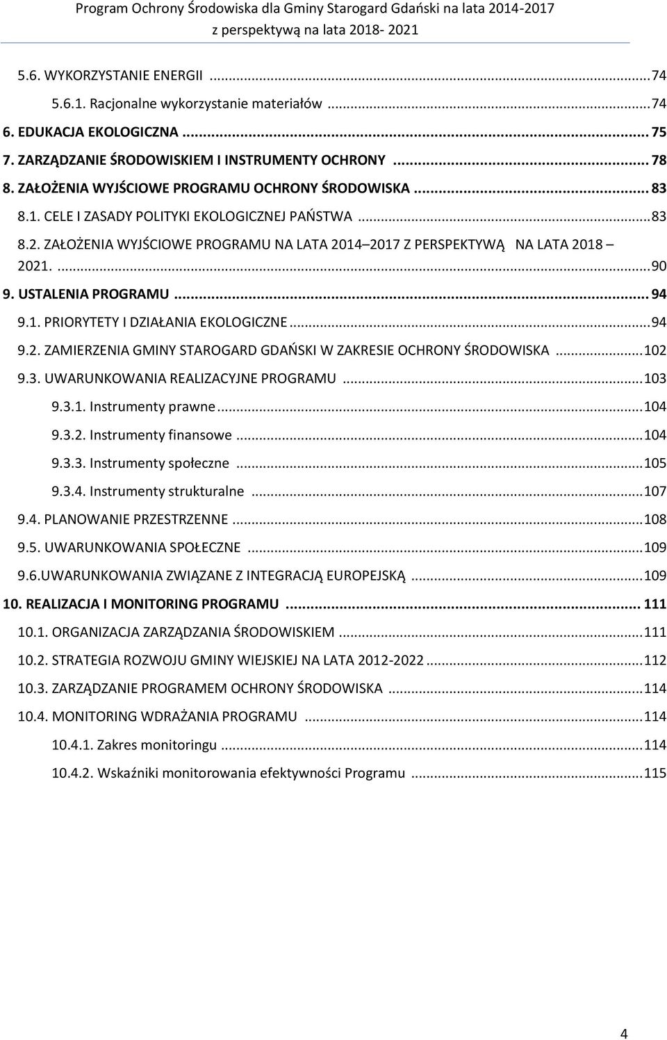 USTALENIA PROGRAMU... 94 9.1. PRIORYTETY I DZIAŁANIA EKOLOGICZNE... 94 9.2. ZAMIERZENIA GMINY STAROGARD GDAŃSKI W ZAKRESIE OCHRONY ŚRODOWISKA... 102 9.3. UWARUNKOWANIA REALIZACYJNE PROGRAMU... 103 9.