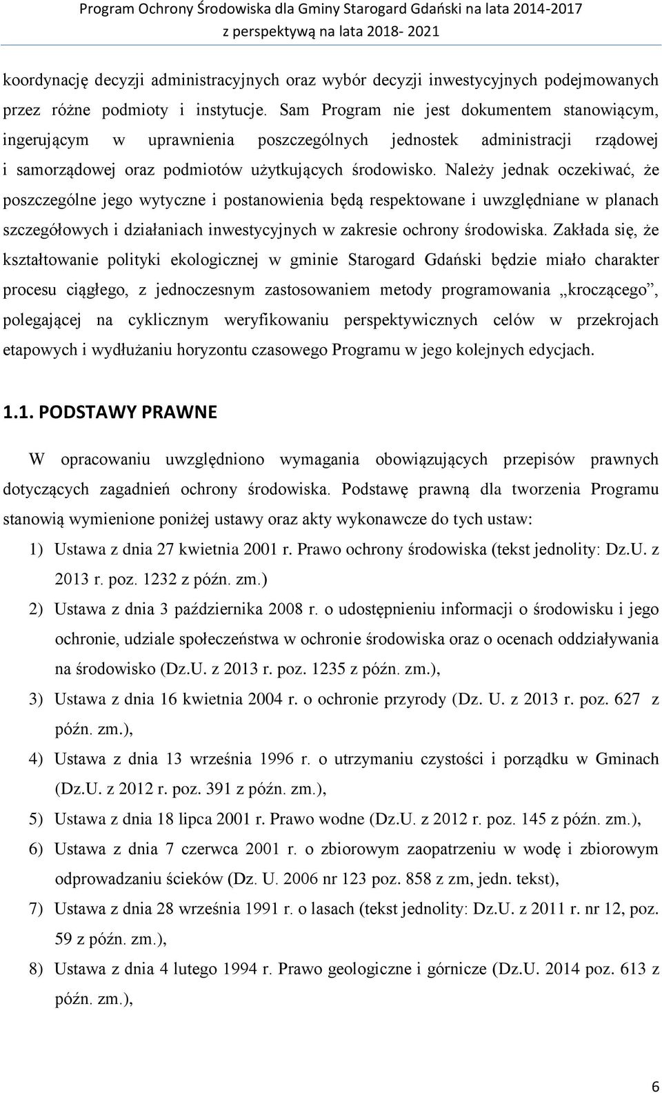 Należy jednak oczekiwać, że poszczególne jego wytyczne i postanowienia będą respektowane i uwzględniane w planach szczegółowych i działaniach inwestycyjnych w zakresie ochrony środowiska.