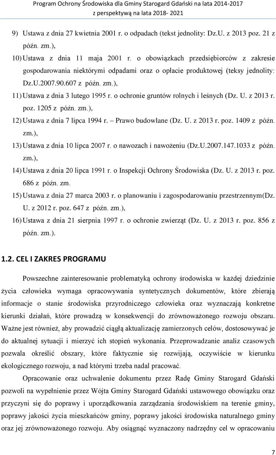 o ochronie gruntów rolnych i leśnych (Dz. U. z 2013 r. poz. 1205 z późn. zm.), 12) Ustawa z dnia 7 lipca 1994 r. Prawo budowlane (Dz. U. z 2013 r. poz. 1409 z późn. zm.), 13) Ustawa z dnia 10 lipca 2007 r.