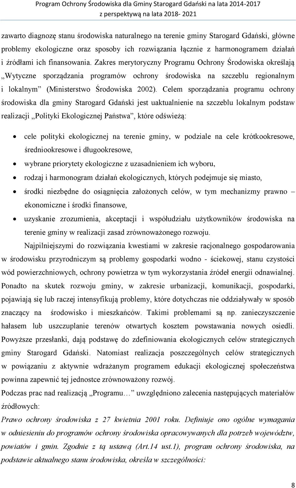 Celem sporządzania programu ochrony środowiska dla gminy Starogard Gdański jest uaktualnienie na szczeblu lokalnym podstaw realizacji Polityki Ekologicznej Państwa, które odświeżą: cele polityki