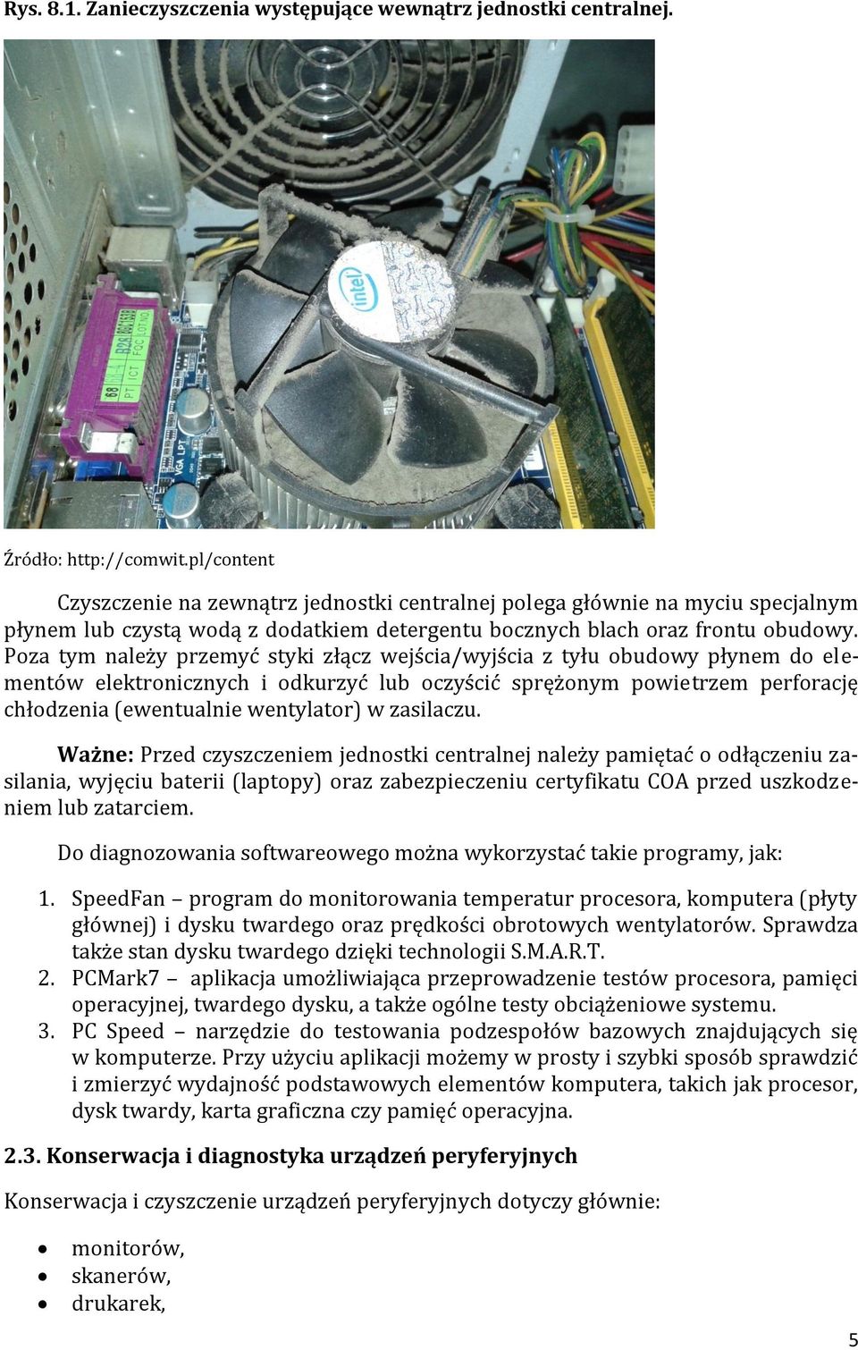 Poza tym należy przemyć styki złącz wejścia/wyjścia z tyłu obudowy płynem do elementów elektronicznych i odkurzyć lub oczyścić sprężonym powietrzem perforację chłodzenia (ewentualnie wentylator) w